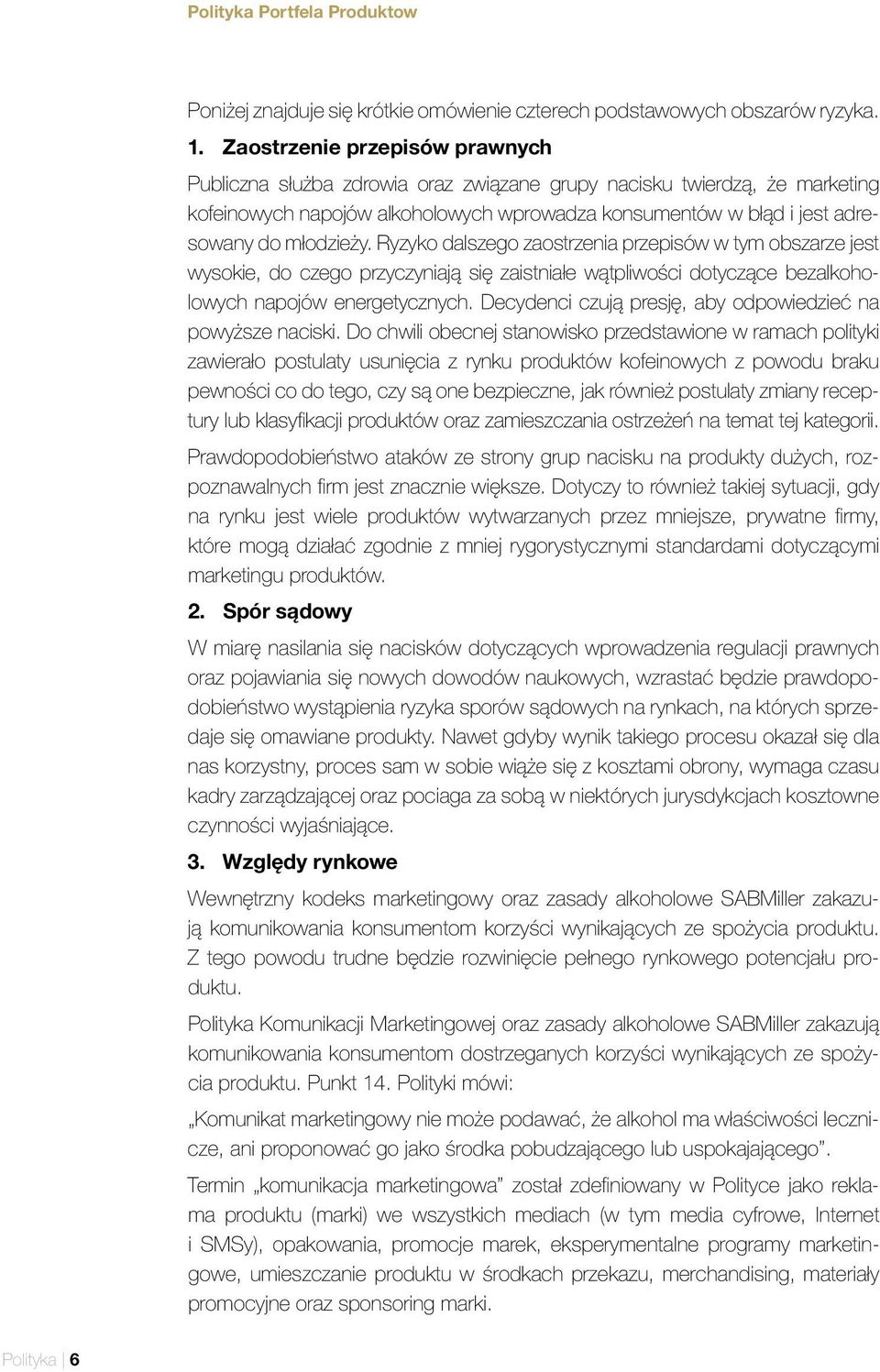 Ryzyko dalszego zaostrzenia przepisów w tym obszarze jest wysokie, do czego przyczyniają się zaistniałe wątpliwości dotyczące bezalkoholowych napojów energetycznych.