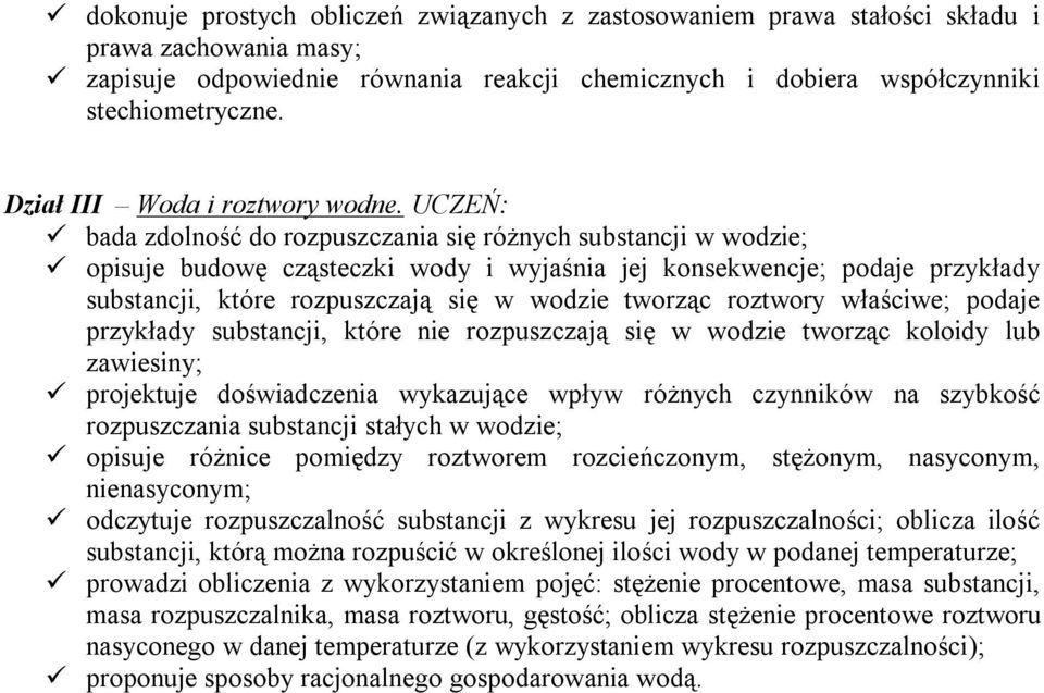 UCZEŃ: bada zdolność do rozpuszczania się różnych substancji w wodzie; opisuje budowę cząsteczki wody i wyjaśnia jej konsekwencje; podaje przykłady substancji, które rozpuszczają się w wodzie tworząc