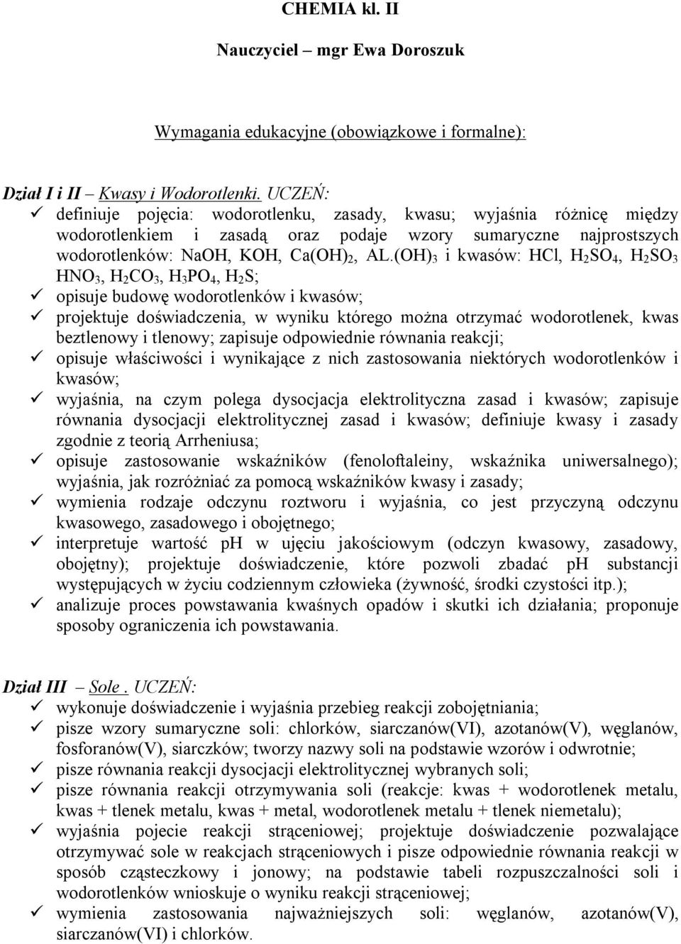 (OH) 3 i kwasów: HCl, H 2 SO 4, H 2 SO 3 HNO 3, H 2 CO 3, H 3 PO 4, H 2 S; opisuje budowę wodorotlenków i kwasów; projektuje doświadczenia, w wyniku którego można otrzymać wodorotlenek, kwas