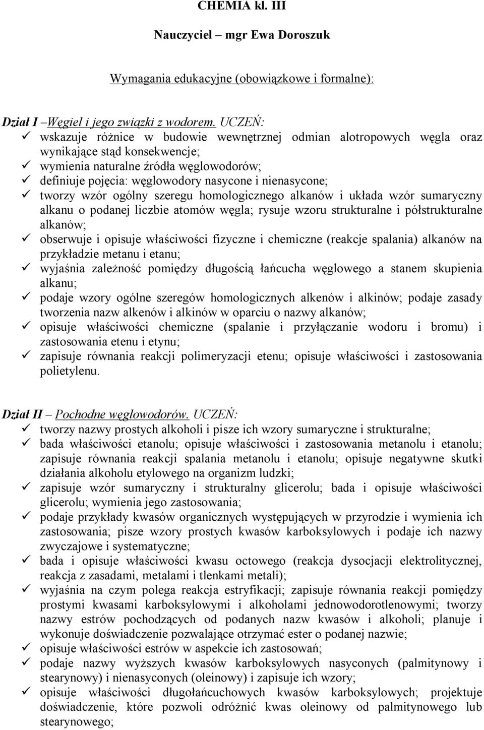 nienasycone; tworzy wzór ogólny szeregu homologicznego alkanów i układa wzór sumaryczny alkanu o podanej liczbie atomów węgla; rysuje wzoru strukturalne i półstrukturalne alkanów; obserwuje i opisuje