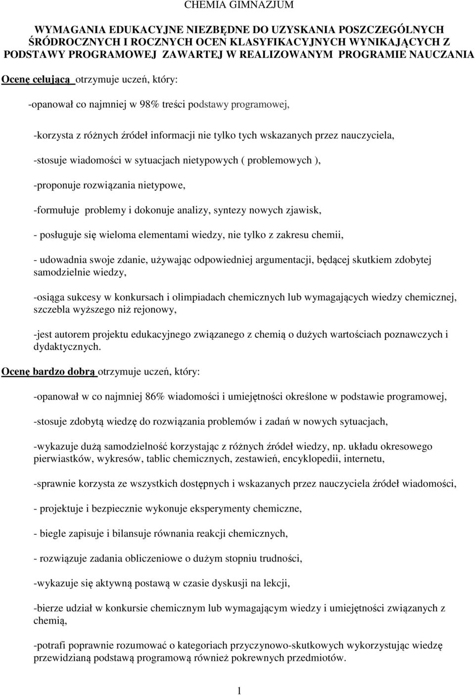 wiadomości w sytuacjach nietypowych ( problemowych ), -proponuje rozwiązania nietypowe, -formułuje problemy i dokonuje analizy, syntezy nowych zjawisk, - posługuje się wieloma elementami wiedzy, nie