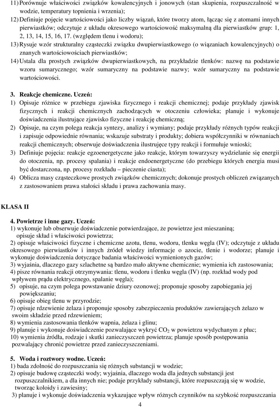 (względem tlenu i wodoru); 13) Rysuje wzór strukturalny cząsteczki związku dwupierwiastkowego (o wiązaniach kowalencyjnych) o znanych wartościowościach pierwiastków; 14) Ustala dla prostych związków