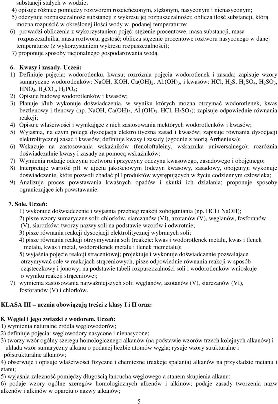 masa roztworu, gęstość; oblicza stężenie procentowe roztworu nasyconego w danej temperaturze (z wykorzystaniem wykresu rozpuszczalności); 7) proponuje sposoby racjonalnego gospodarowania wodą. 6.