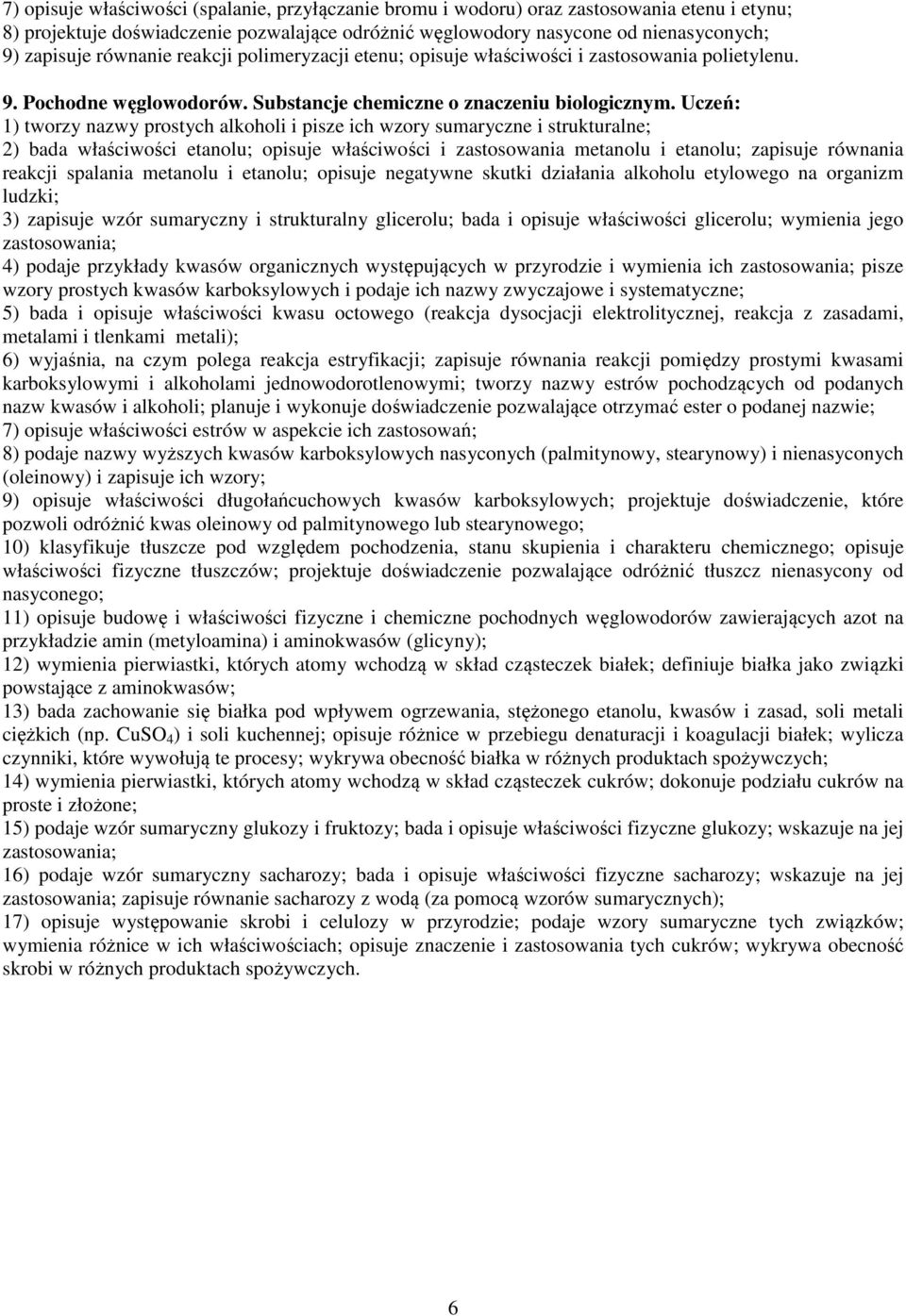 Uczeń: 1) tworzy nazwy prostych alkoholi i pisze ich wzory sumaryczne i strukturalne; 2) bada właściwości etanolu; opisuje właściwości i zastosowania metanolu i etanolu; zapisuje równania reakcji