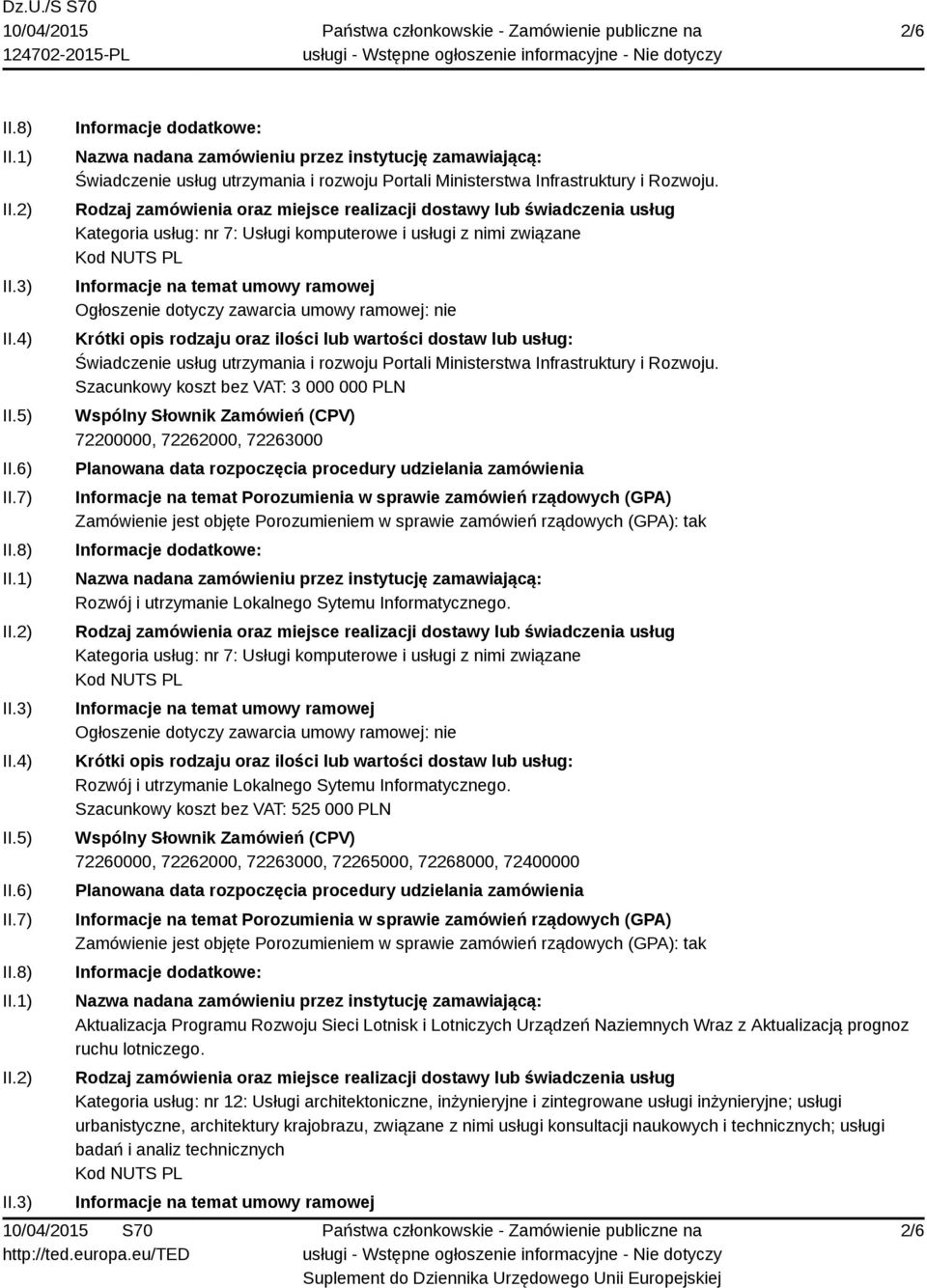 Szacunkowy koszt bez VAT: 3 000 000 PLN 72200000, 72262000, 72263000 Rozwój i utrzymanie Lokalnego Sytemu Informatycznego.