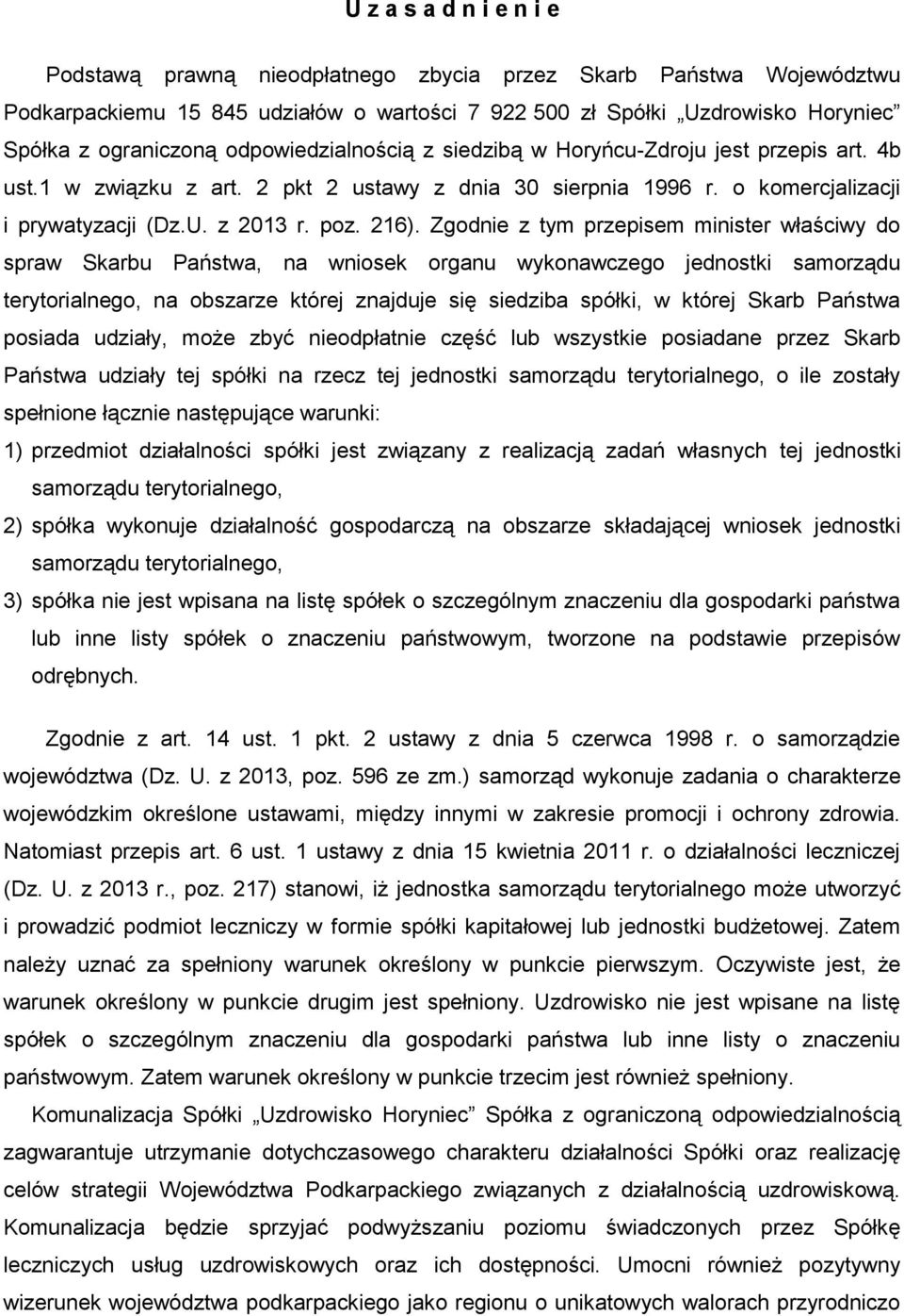 Zgodnie z tym przepisem minister właściwy do spraw Skarbu Państwa, na wniosek organu wykonawczego jednostki samorządu terytorialnego, na obszarze której znajduje się siedziba spółki, w której Skarb