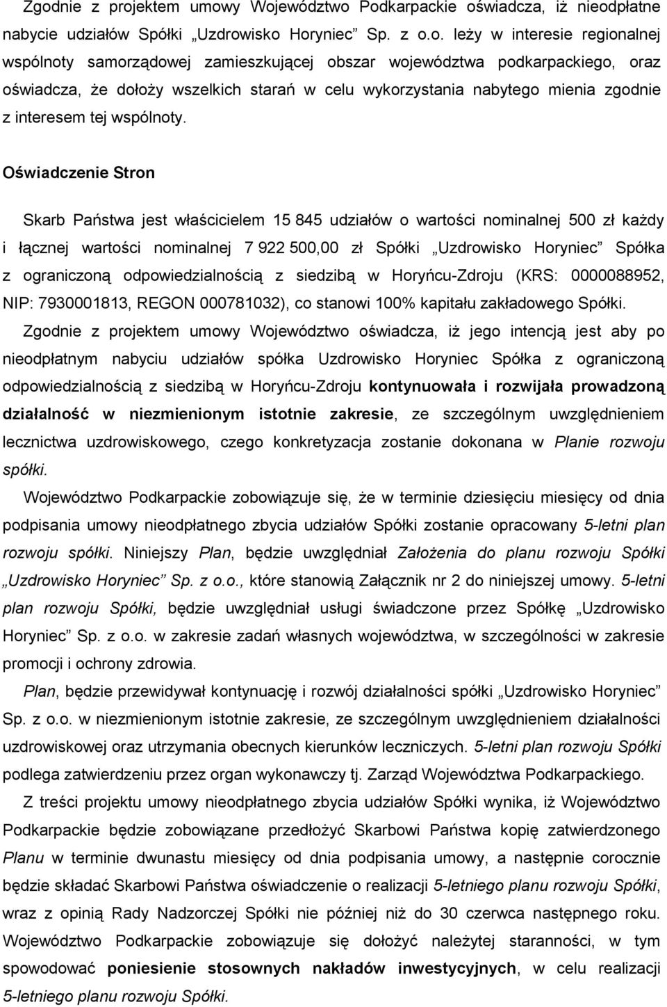 Oświadczenie Stron Skarb Państwa jest właścicielem 15 845 udziałów o wartości nominalnej 500 zł każdy i łącznej wartości nominalnej 7 922 500,00 zł Spółki Uzdrowisko Horyniec Spółka z ograniczoną