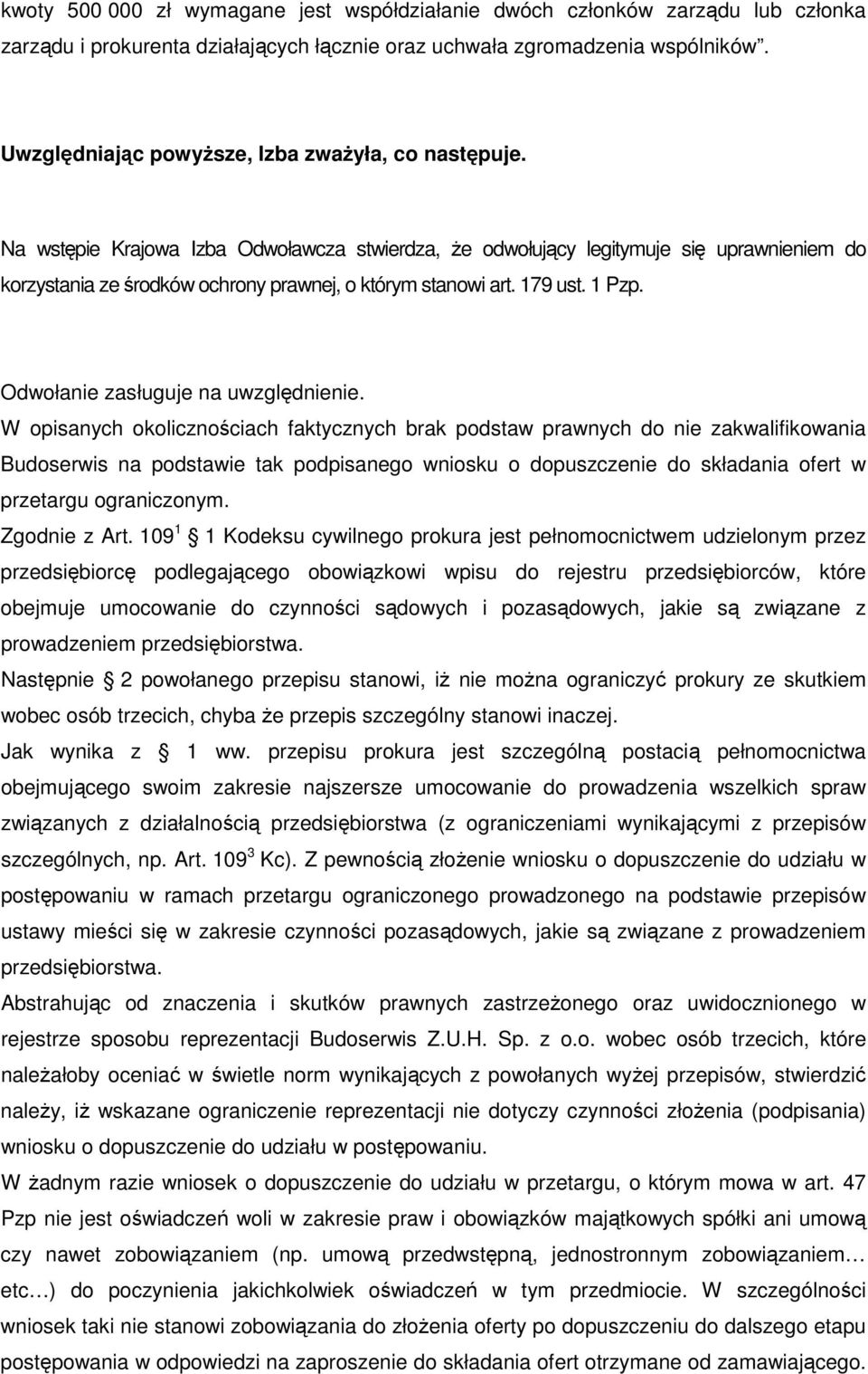 Na wstępie Krajowa Izba Odwoławcza stwierdza, Ŝe odwołujący legitymuje się uprawnieniem do korzystania ze środków ochrony prawnej, o którym stanowi art. 179 ust. 1 Pzp.