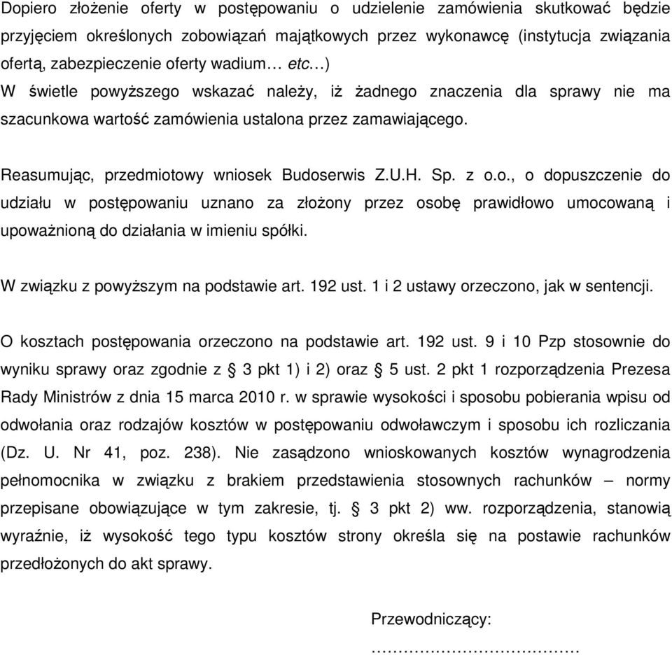 Sp. z o.o., o dopuszczenie do udziału w postępowaniu uznano za złoŝony przez osobę prawidłowo umocowaną i upowaŝnioną do działania w imieniu spółki. W związku z powyŝszym na podstawie art. 192 ust.