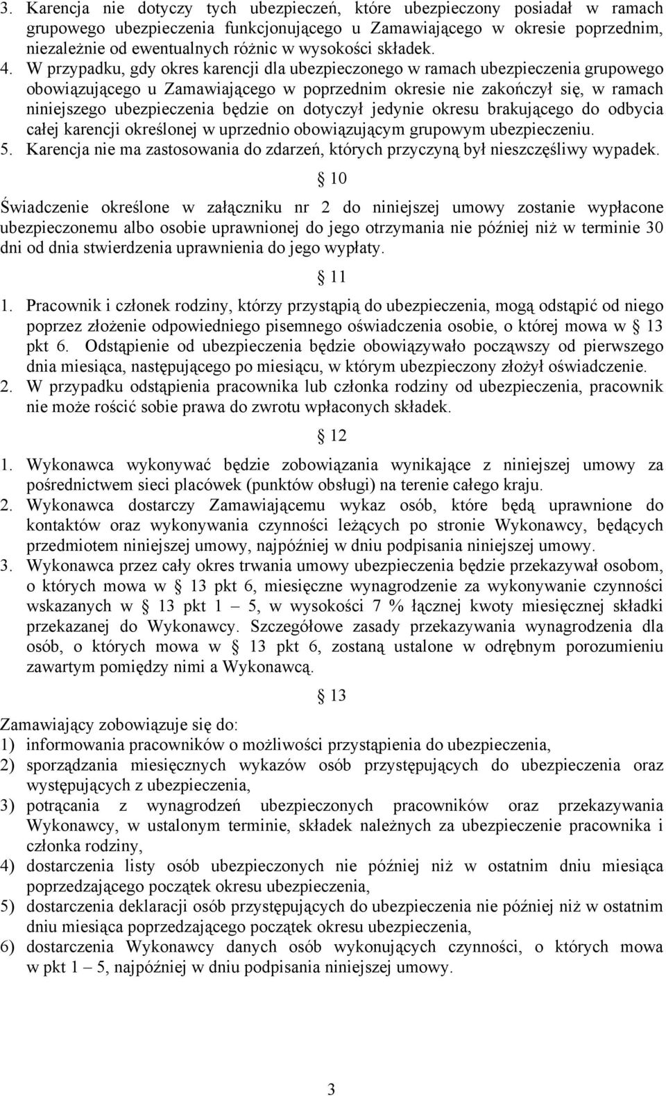 W przypadku, gdy okres karencji dla ubezpieczonego w ramach ubezpieczenia grupowego obowiązującego u Zamawiającego w poprzednim okresie nie zakończył się, w ramach niniejszego ubezpieczenia będzie on