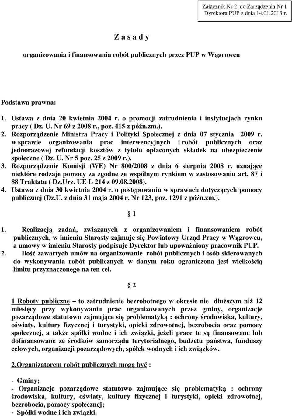 w sprawie organizowania prac interwencyjnych i robót publicznych oraz jednorazowej refundacji kosztów z tytułu opłaconych składek na ubezpieczenie społeczne ( Dz. U. Nr 5 poz. 25 z 2009 r.). 3.