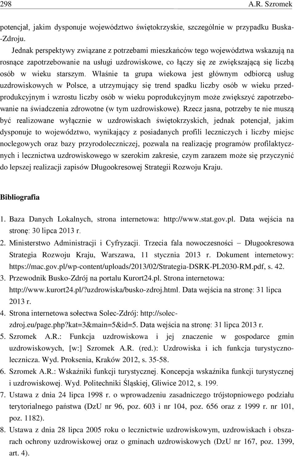 Właśnie ta grupa wiekowa jest głównym odbiorcą usług uzdrowiskowych w Polsce, a utrzymujący się trend spadku liczby osób w wieku przedprodukcyjnym i wzrostu liczby osób w wieku poprodukcyjnym może
