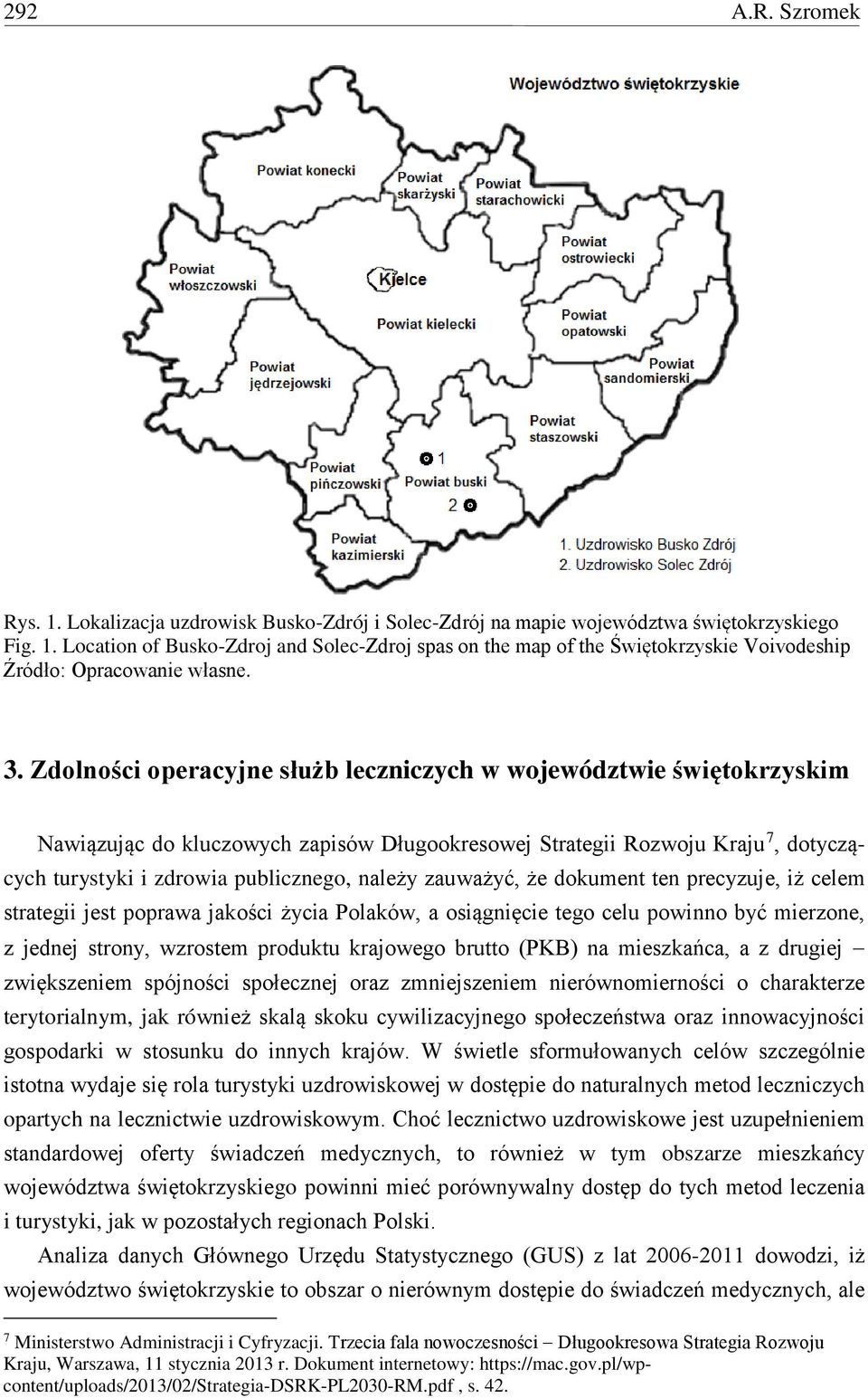 zauważyć, że dokument ten precyzuje, iż celem strategii jest poprawa jakości życia Polaków, a osiągnięcie tego celu powinno być mierzone, z jednej strony, wzrostem produktu krajowego brutto (PKB) na