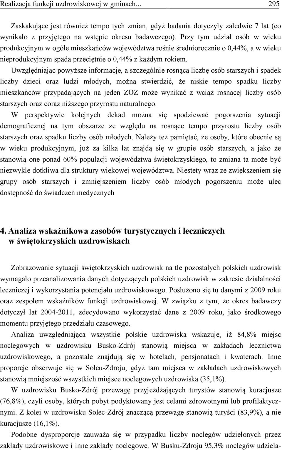 Uwzględniając powyższe informacje, a szczególnie rosnącą liczbę osób starszych i spadek liczby dzieci oraz ludzi młodych, można stwierdzić, że niskie tempo spadku liczby mieszkańców przypadających na