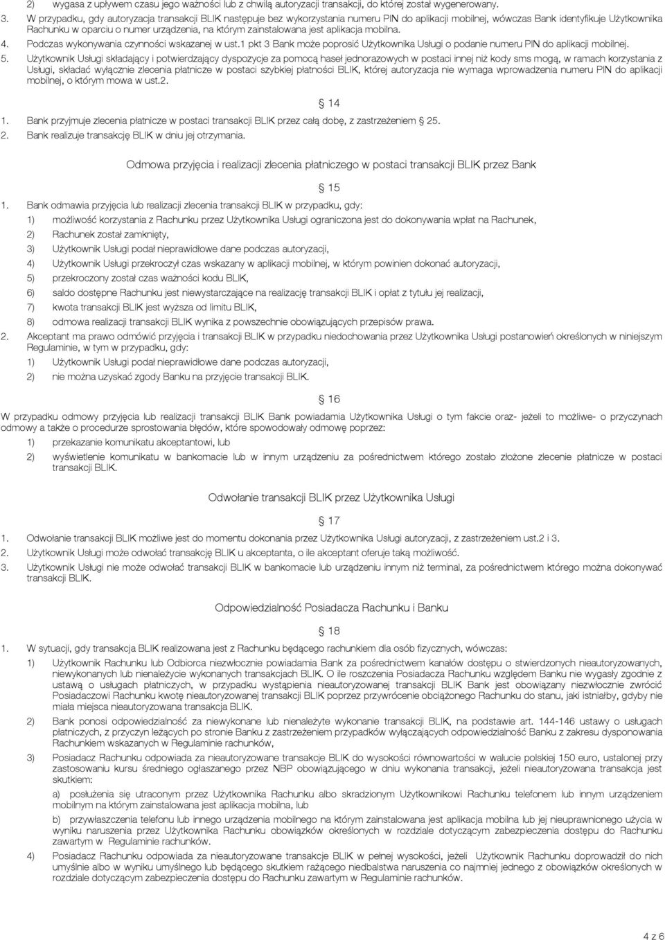 zainstalowana jest aplikacja mobilna. 4. Podczas wykonywania czynności wskazanej w ust.1 pkt 3 Bank może poprosić Użytkownika Usługi o podanie numeru PIN do aplikacji mobilnej. 5.