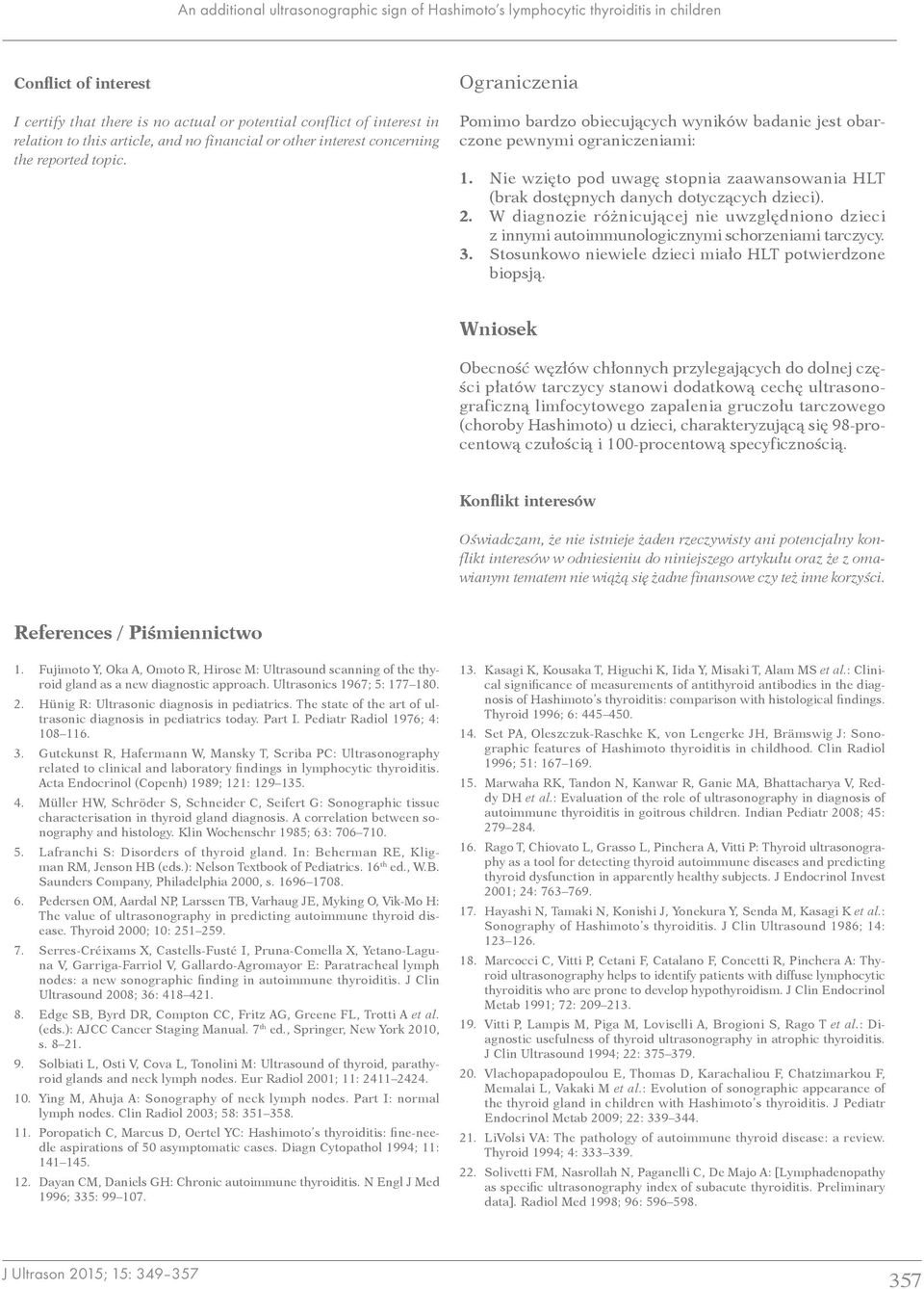 Nie wzięto pod uwagę stopnia zaawansowania HLT (brak dostępnych danych dotyczących dzieci). 2. W diagnozie różnicującej nie uwzględniono dzieci z innymi autoimmunologicznymi schorzeniami tarczycy. 3.