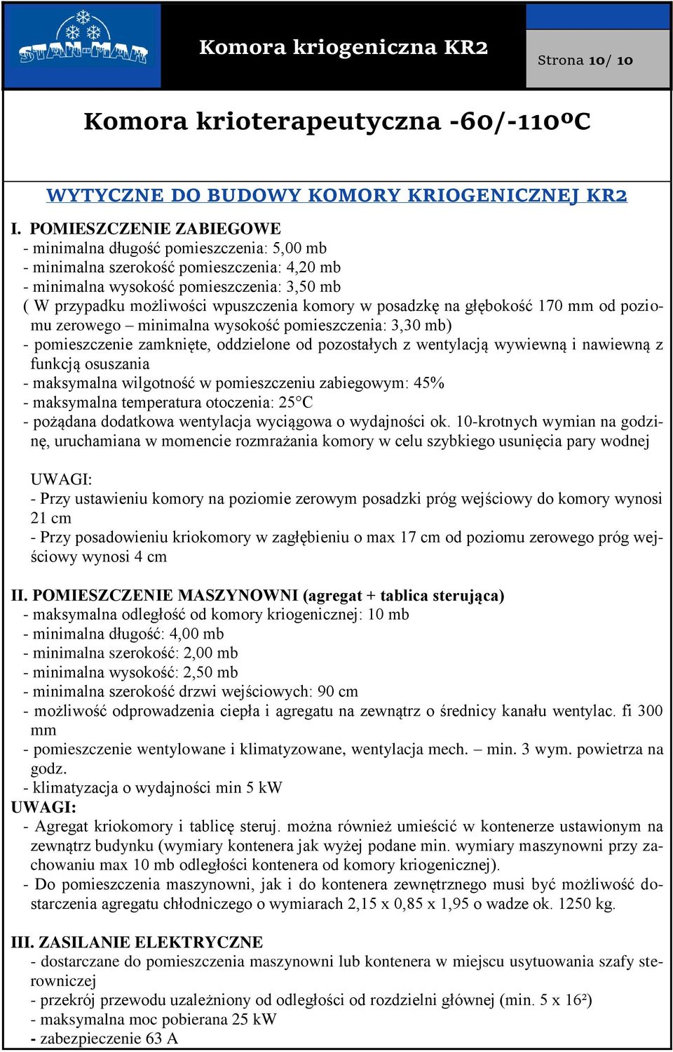 w posadzkę na głębokość 170 mm od poziomu zerowego minimalna wysokość pomieszczenia: 3,30 mb) - pomieszczenie zamknięte, oddzielone od pozostałych z wentylacją wywiewną i nawiewną z funkcją osuszania