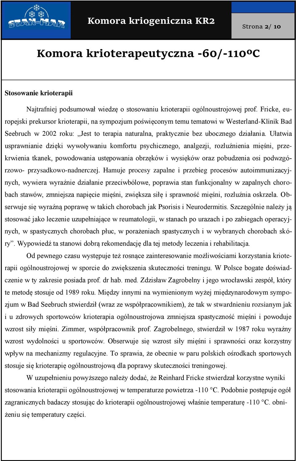 Ułatwia usprawnianie dzięki wywoływaniu komfortu psychicznego, analgezji, rozluźnienia mięśni, przekrwienia tkanek, powodowania ustępowania obrzęków i wysięków oraz pobudzenia osi podwzgórzowo-