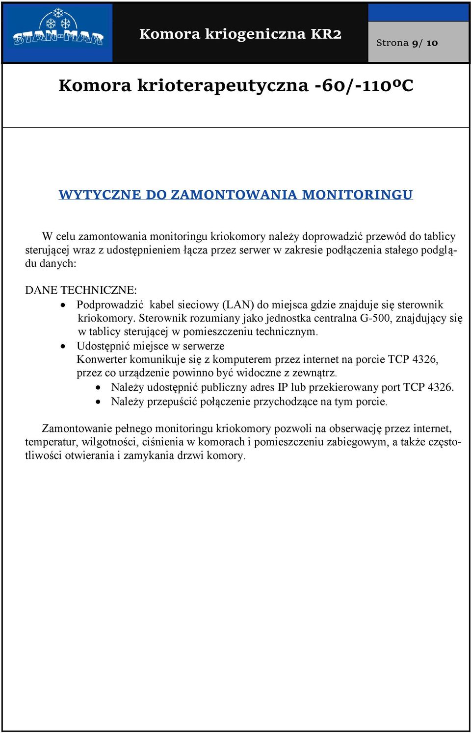 Sterownik rozumiany jako jednostka centralna G-500, znajdujący się w tablicy sterującej w pomieszczeniu technicznym.
