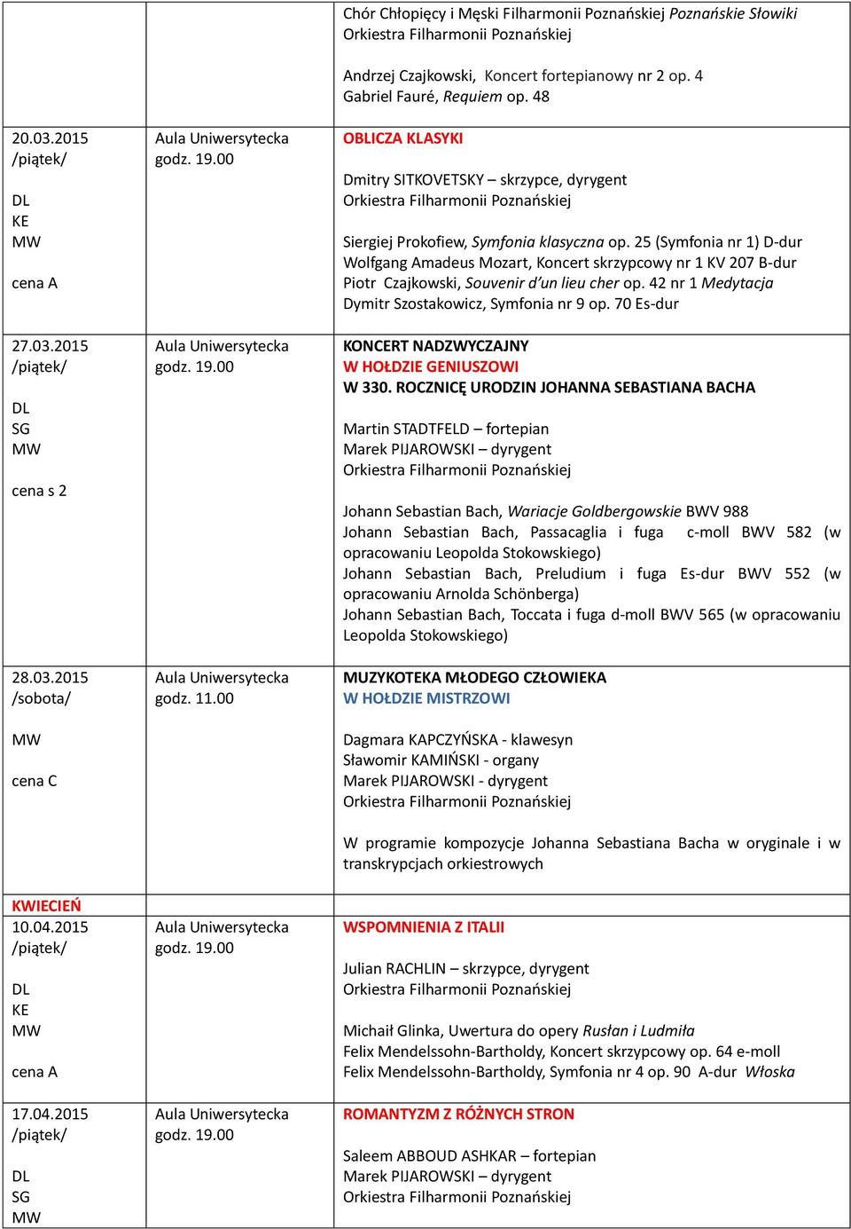 25 (Symfonia nr 1) D-dur Wolfgang Amadeus Mozart, Koncert skrzypcowy nr 1 KV 207 B-dur Piotr Czajkowski, Souvenir d un lieu cher op. 42 nr 1 Medytacja Dymitr Szostakowicz, Symfonia nr 9 op.