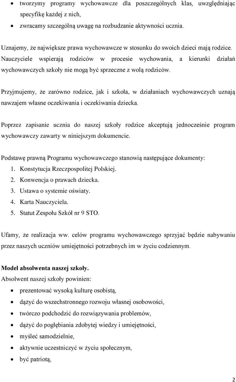 Nauczyciele wspierają rodziców w procesie wychowania, a kierunki działań wychowawczych szkoły nie mogą być sprzeczne z wolą rodziców.