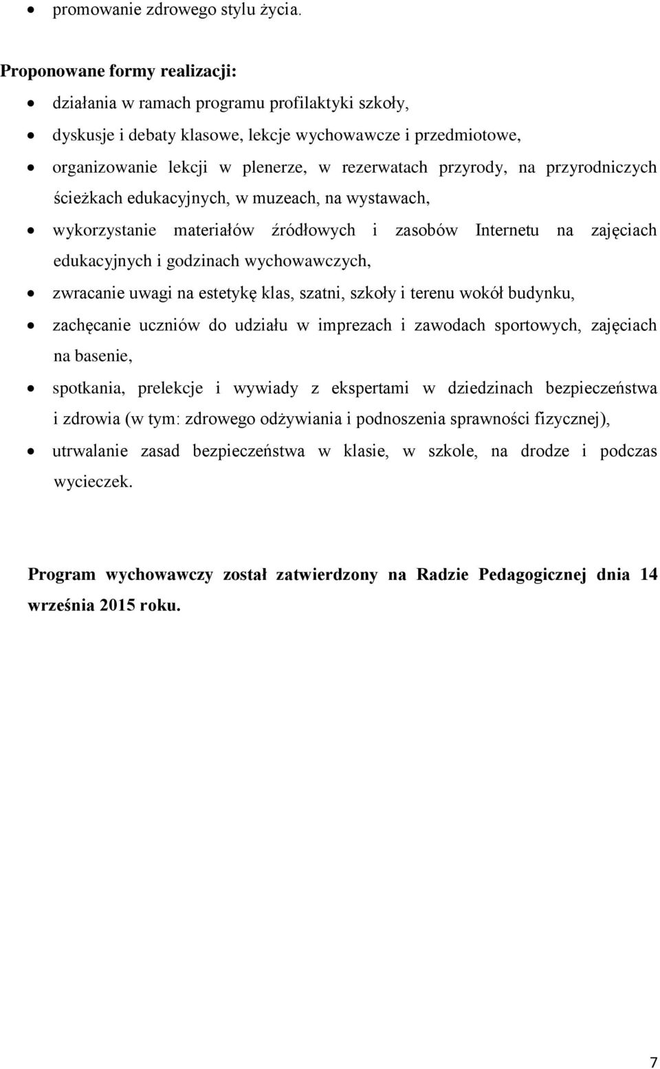 edukacyjnych, w muzeach, na wystawach, wykorzystanie materiałów źródłowych i zasobów Internetu na zajęciach edukacyjnych i godzinach wychowawczych, zwracanie uwagi na estetykę klas, szatni, szkoły i