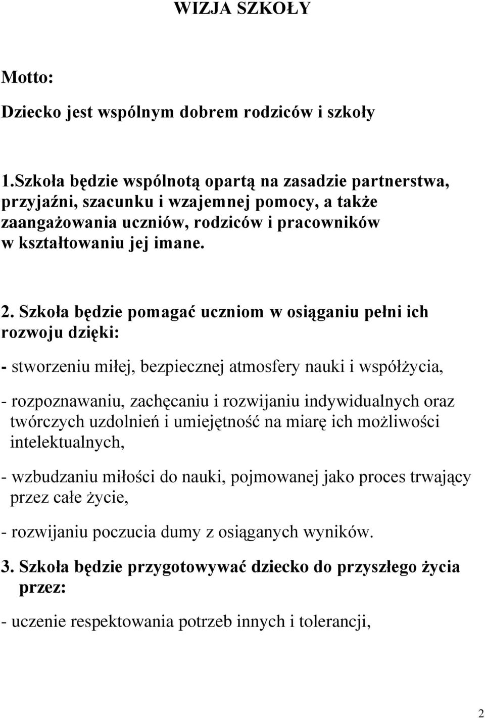 Szkoła będzie pomagać uczniom w osiąganiu pełni ich rozwoju dzięki: - stworzeniu miłej, bezpiecznej atmosfery nauki i współżycia, - rozpoznawaniu, zachęcaniu i rozwijaniu indywidualnych oraz