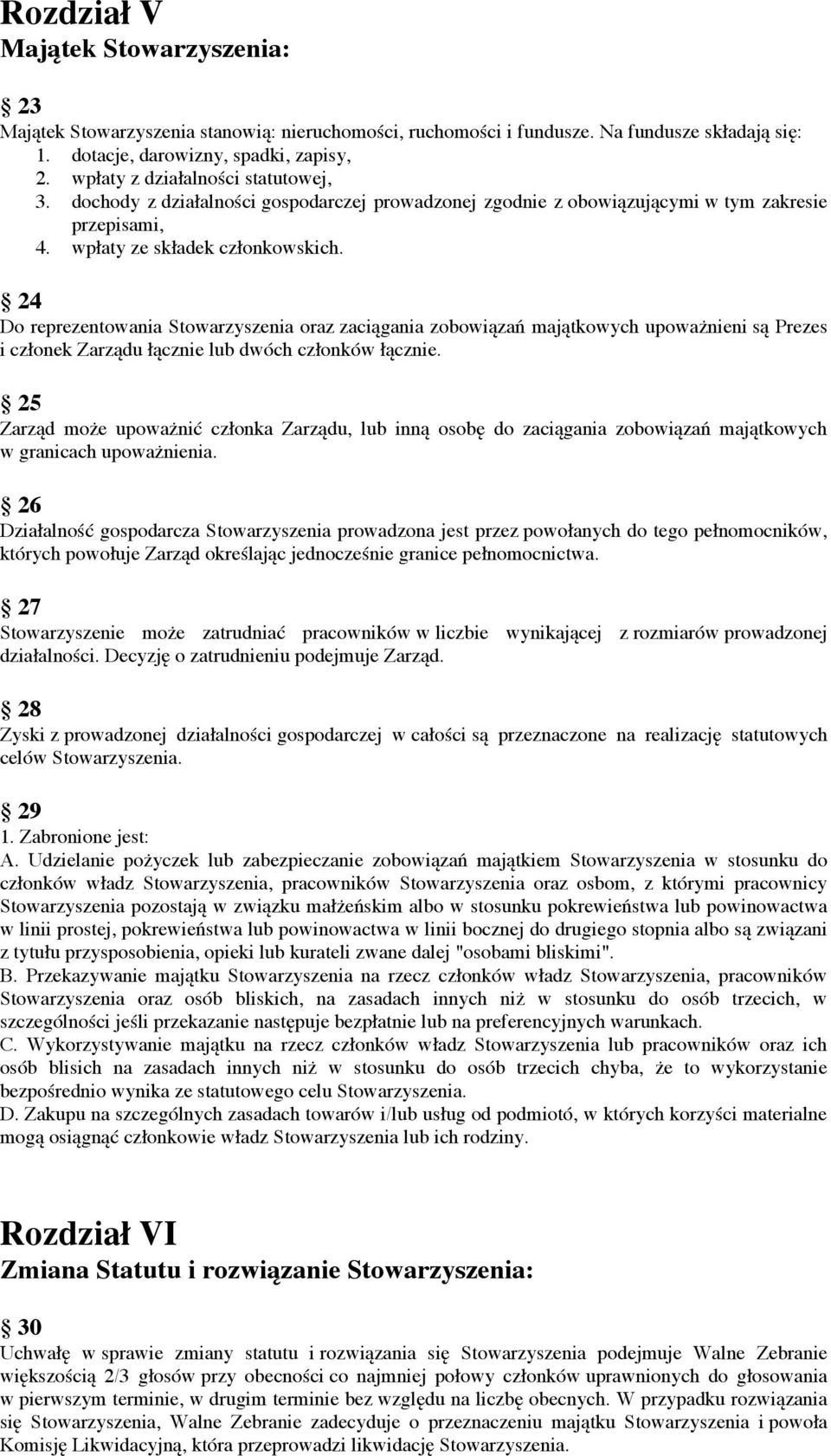 24 Do reprezentowania Stowarzyszenia oraz zaciągania zobowiązań majątkowych upoważnieni są Prezes i członek Zarządu łącznie lub dwóch członków łącznie.