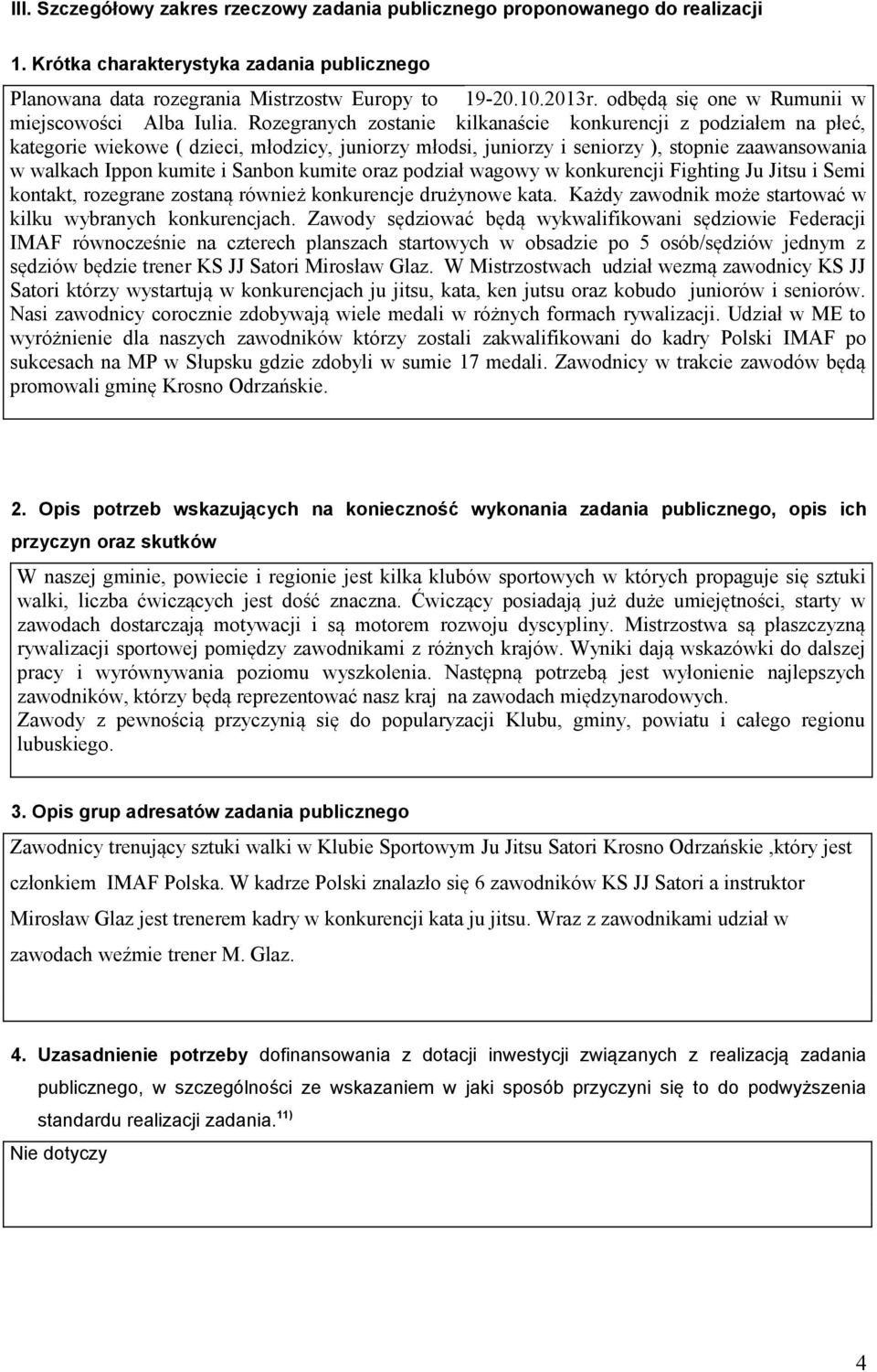 Rozegranych zostanie kilkanaście konkurencji z podziałem na płeć, kategorie wiekowe ( dzieci, młodzicy, juniorzy młodsi, juniorzy i seniorzy ), stopnie zaawansowania w walkach Ippon kumite i Sanbon