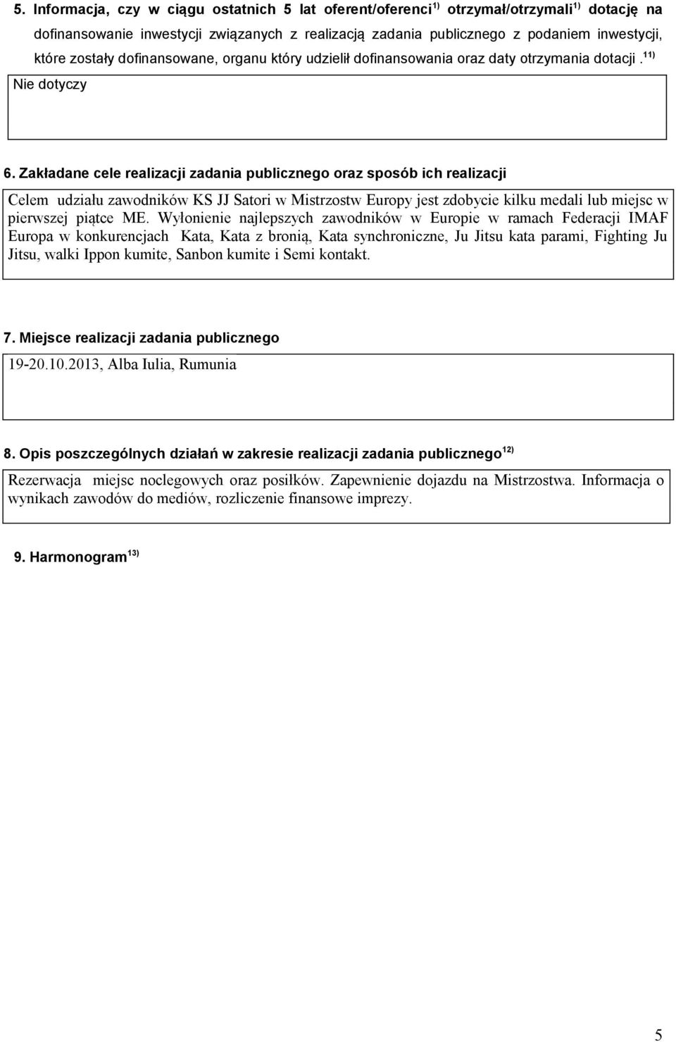 Zakładane cele realizacji zadania publicznego oraz sposób ich realizacji Celem udziału zawodników KS JJ Satori w Mistrzostw Europy jest zdobycie kilku medali lub miejsc w pierwszej piątce ME.