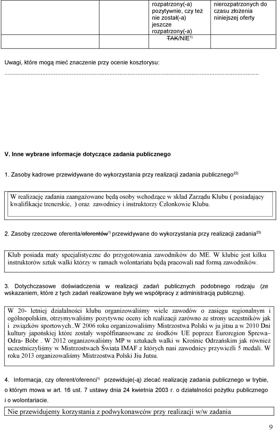 Zasoby kadrowe przewidywane do wykorzystania przy realizacji zadania publicznego 22) W realizację zadania zaangażowane będą osoby wchodzące w skład Zarządu Klubu ( posiadający kwalifikacje