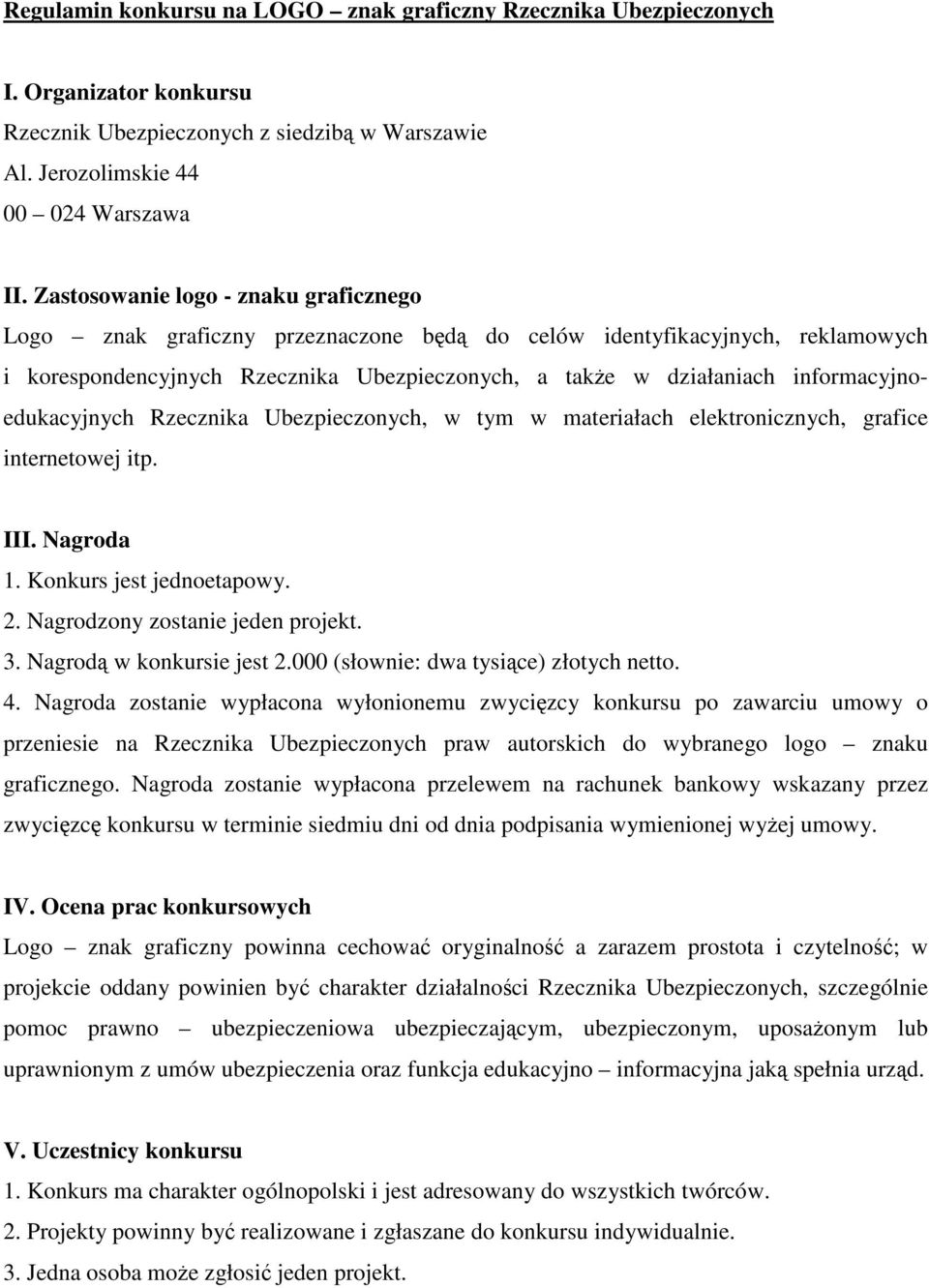 informacyjnoedukacyjnych Rzecznika Ubezpieczonych, w tym w materiałach elektronicznych, grafice internetowej itp. III. Nagroda 1. Konkurs jest jednoetapowy. 2. Nagrodzony zostanie jeden projekt. 3.