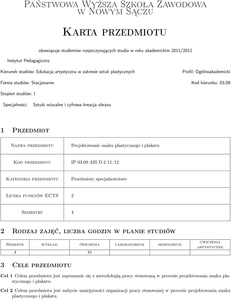 09 Stopień studiów: I Specjalności: Sztuki wizualne i cyfrowa kreacja obrazu 1 Przedmiot Nazwa przedmiotu Projektowanie znaku plastycznego i plakatu Kod przedmiotu IP 03.09 AIS D.