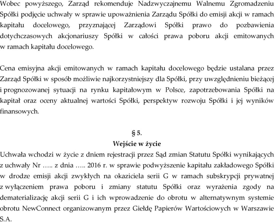 Cena emisyjna akcji emitowanych w ramach kapitału docelowego będzie ustalana przez Zarząd Spółki w sposób możliwie najkorzystniejszy dla Spółki, przy uwzględnieniu bieżącej i prognozowanej sytuacji