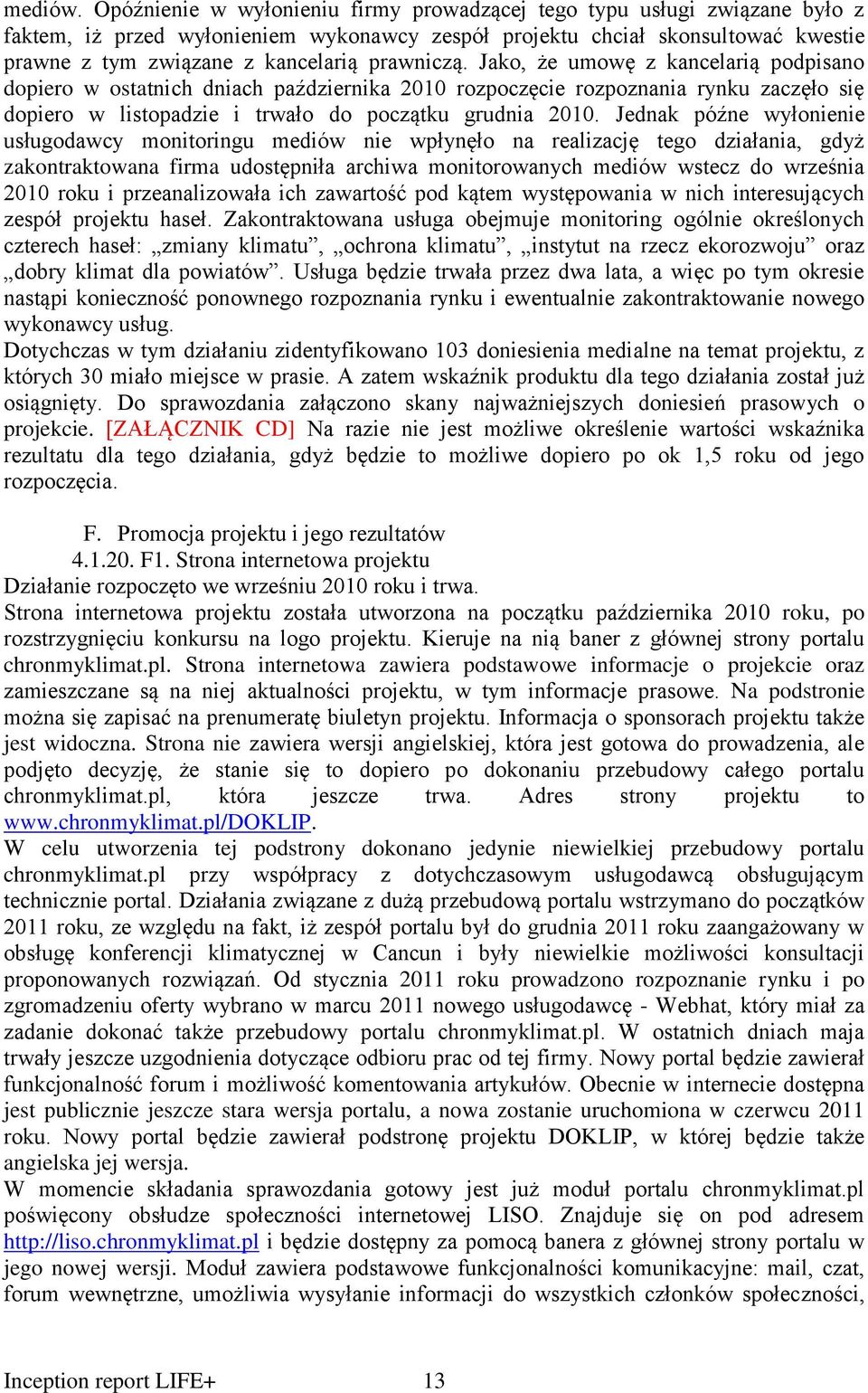 prawniczą. Jako, że umowę z kancelarią podpisano dopiero w ostatnich dniach października 2010 rozpoczęcie rozpoznania rynku zaczęło się dopiero w listopadzie i trwało do początku grudnia 2010.