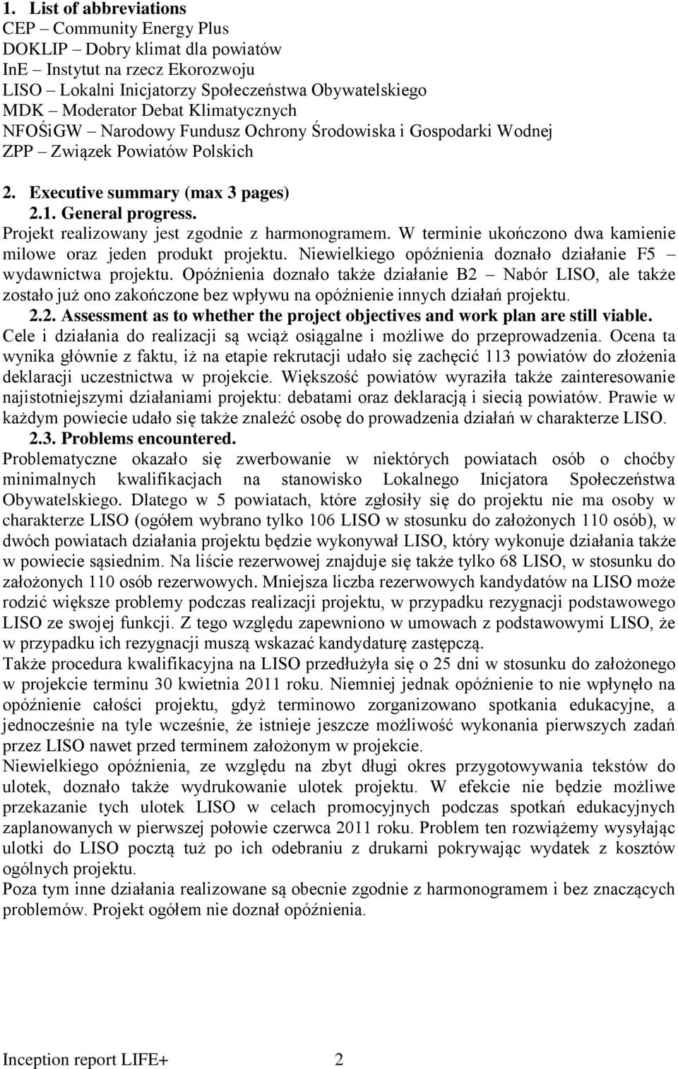 Projekt realizowany jest zgodnie z harmonogramem. W terminie ukończono dwa kamienie milowe oraz jeden produkt projektu. Niewielkiego opóźnienia doznało działanie F5 wydawnictwa projektu.