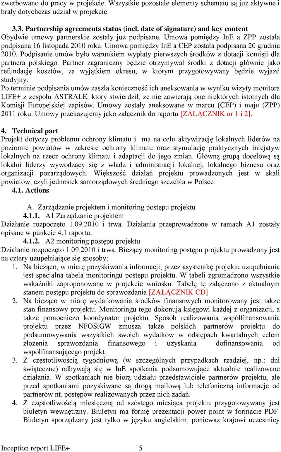 Umowa pomiędzy InE a CEP została podpisana 20 grudnia 2010. Podpisanie umów było warunkiem wypłaty pierwszych środków z dotacji komisji dla partnera polskiego.