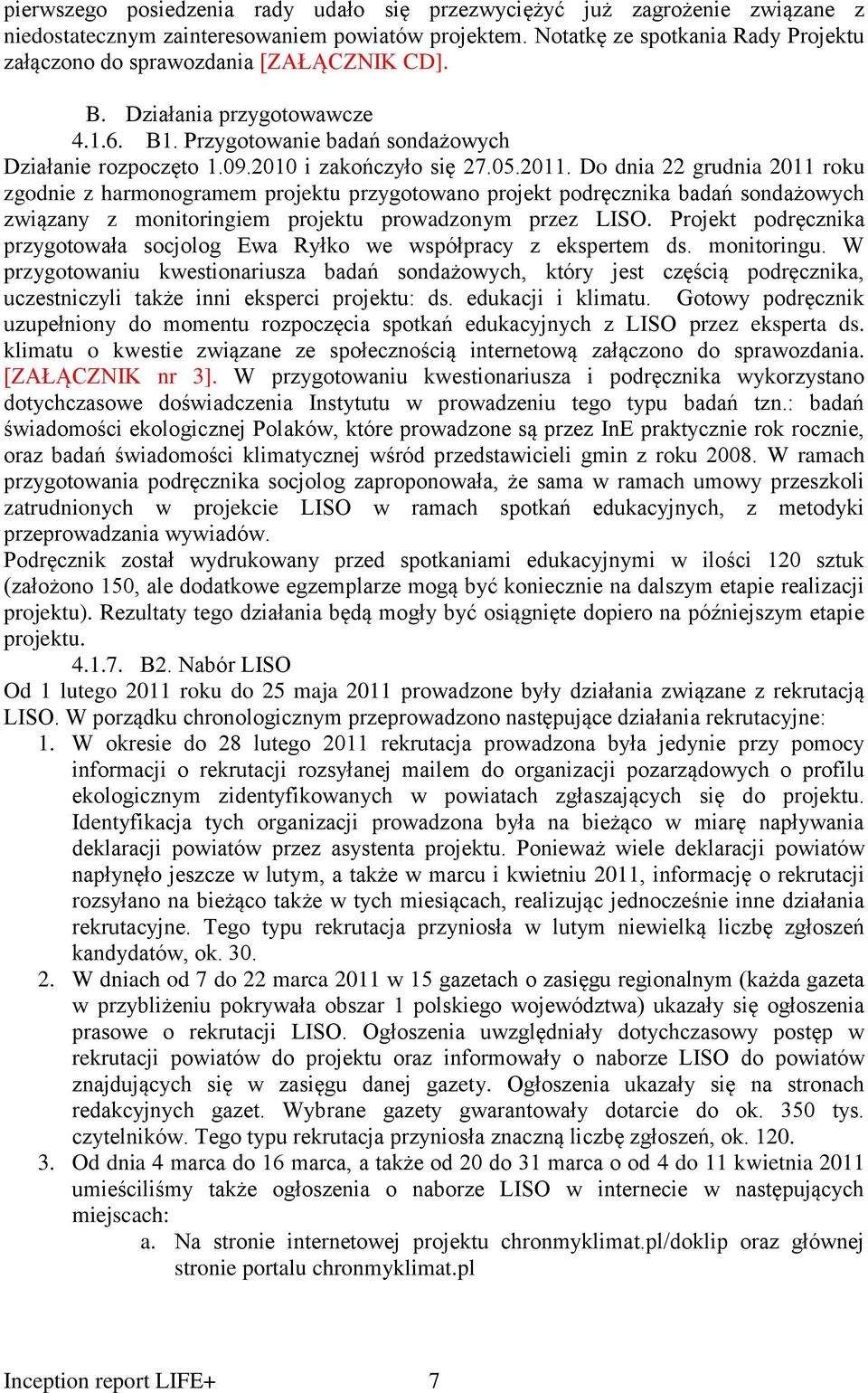 05.2011. Do dnia 22 grudnia 2011 roku zgodnie z harmonogramem projektu przygotowano projekt podręcznika badań sondażowych związany z monitoringiem projektu prowadzonym przez LISO.