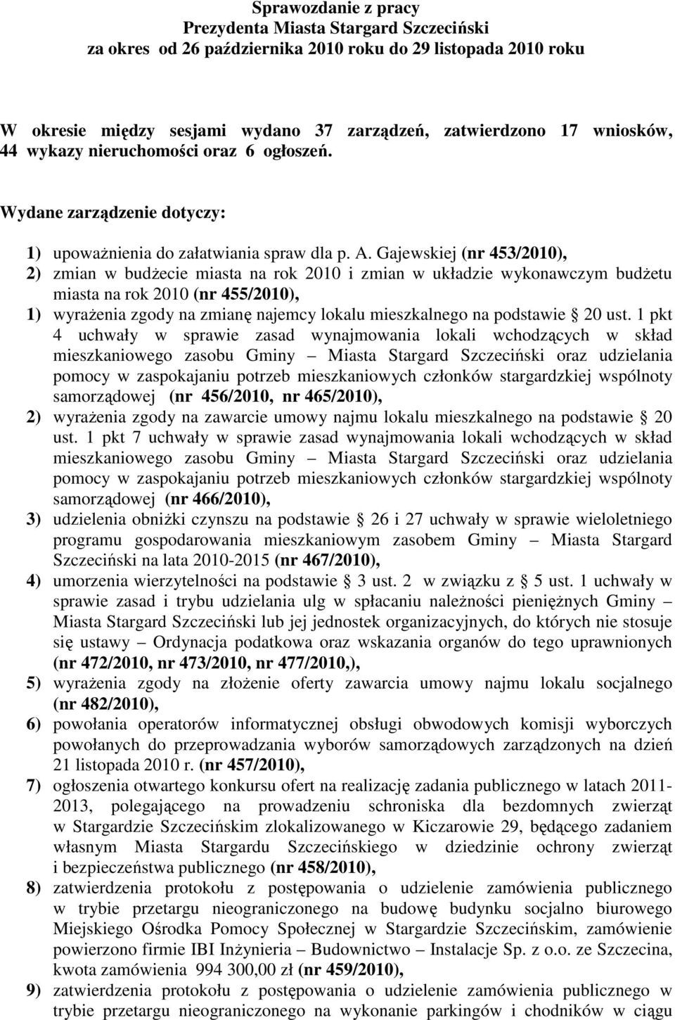 Gajewskiej (nr 453/2010), 2) zmian w budżecie miasta na rok 2010 i zmian w układzie wykonawczym budżetu miasta na rok 2010 (nr 455/2010), 1) wyrażenia zgody na zmianę najemcy lokalu mieszkalnego na