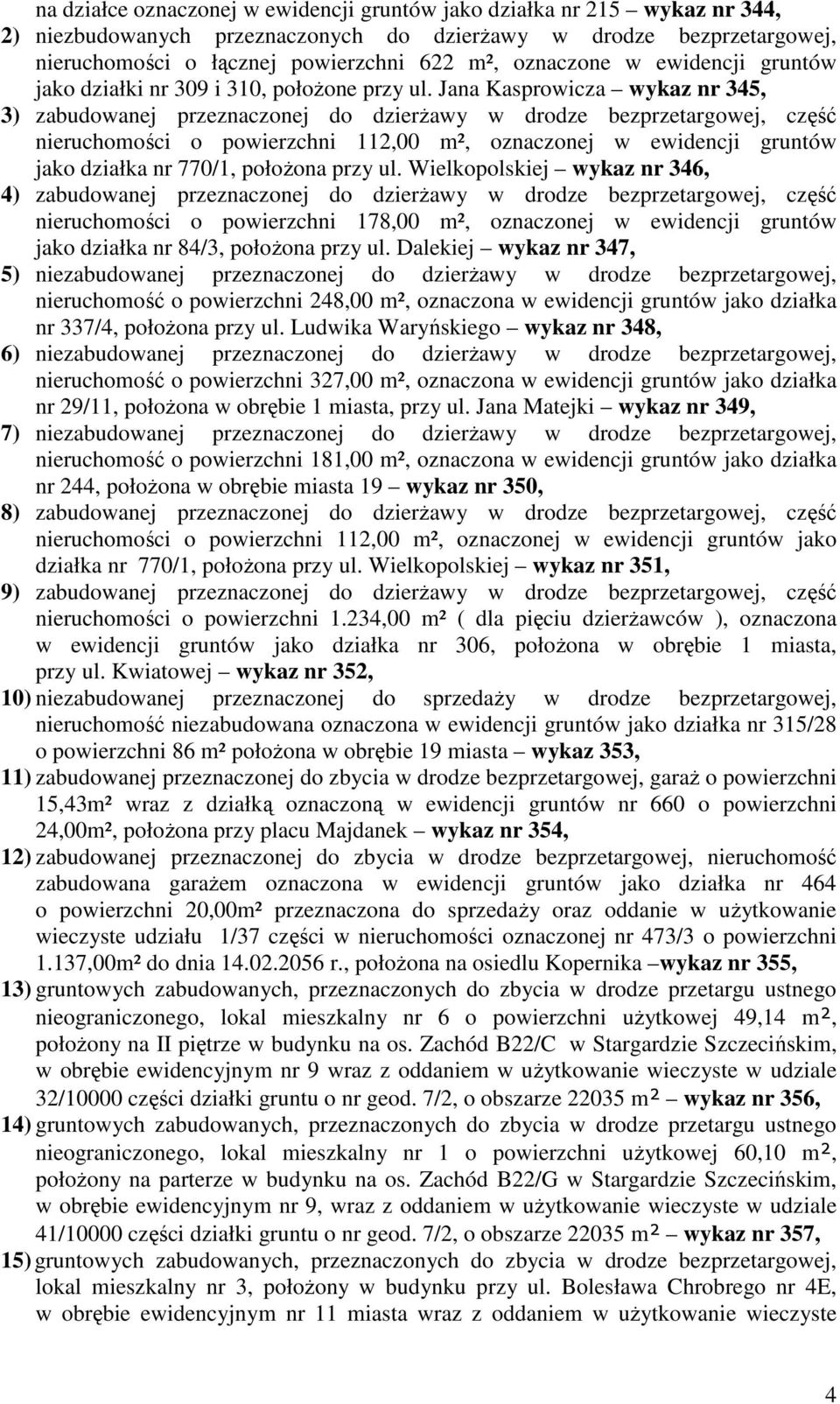 Jana Kasprowicza wykaz nr 345, 3) zabudowanej przeznaczonej do dzierżawy w drodze bezprzetargowej, część nieruchomości o powierzchni 112,00 m², oznaczonej w ewidencji gruntów jako działka nr 770/1,