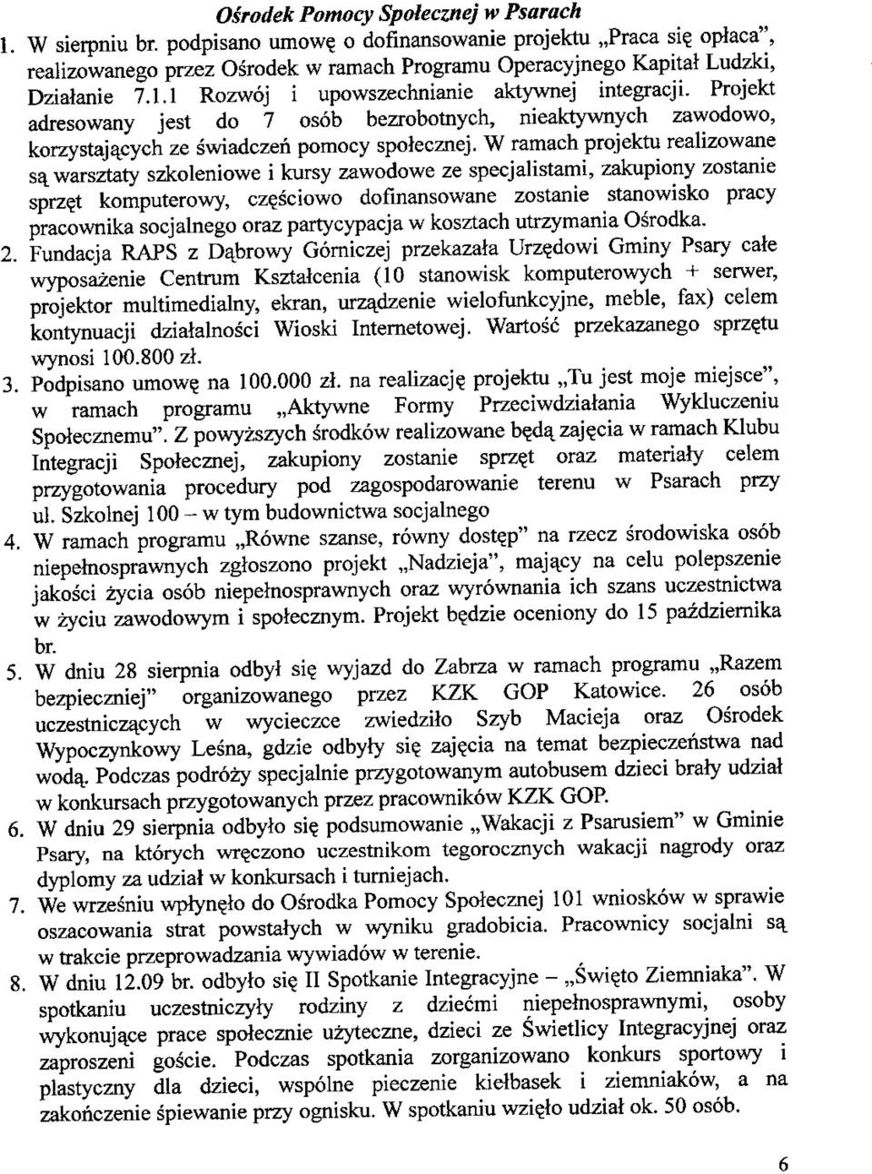 Projekt adresowany jest do 7 osob bezrobotnych, nieaktywnych zawodowo, korzystajacych ze swiadczen pomocy spolecznej.
