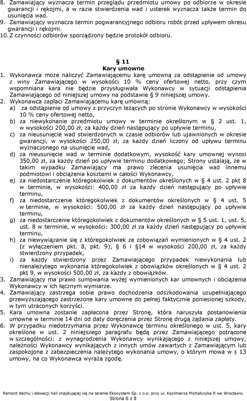 Wykonawca może naliczyć Zamawiającemu karę umowną za odstąpienie od umowy z winy Zamawiającego w wysokości 10 % ceny ofertowej netto, przy czym wspomniana kara nie będzie przysługiwała Wykonawcy w