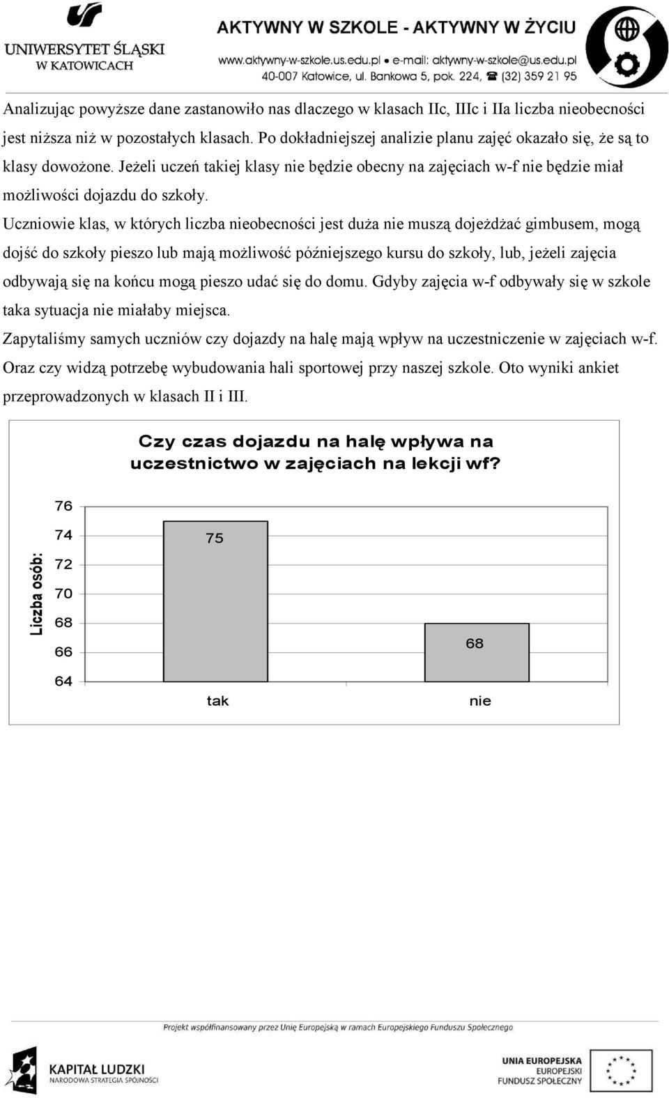 Uczniowie klas, w których liczba nieobecności jest duŝa nie muszą dojeŝdŝać gimbusem, mogą dojść do szkoły pieszo lub mają moŝliwość późniejszego kursu do szkoły, lub, jeŝeli zajęcia odbywają się na