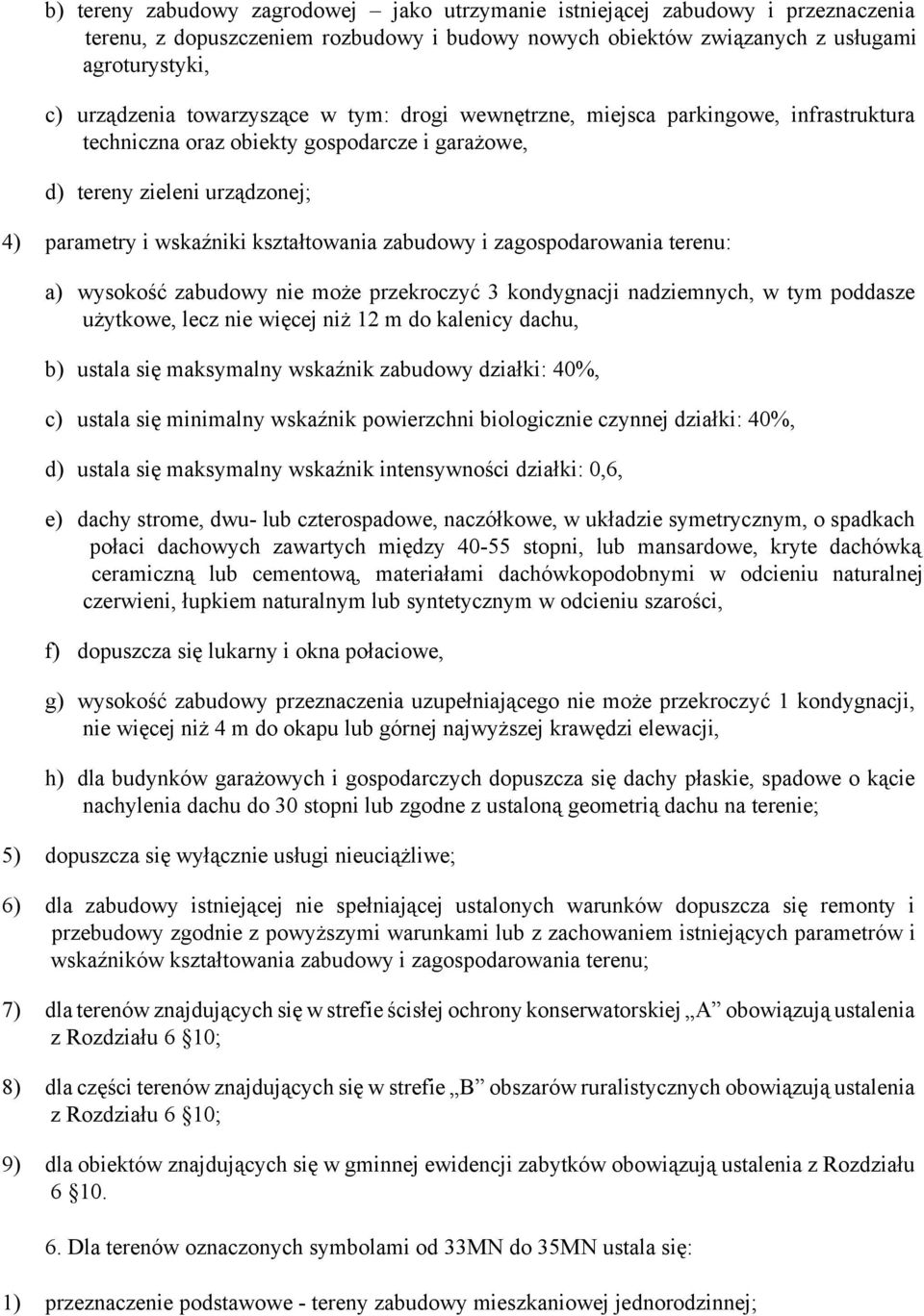 i zagospodarowania terenu: a) wysokość zabudowy nie może przekroczyć 3 kondygnacji nadziemnych, w tym poddasze użytkowe, lecz nie więcej niż 12 m do kalenicy dachu, b) ustala się maksymalny wskaźnik