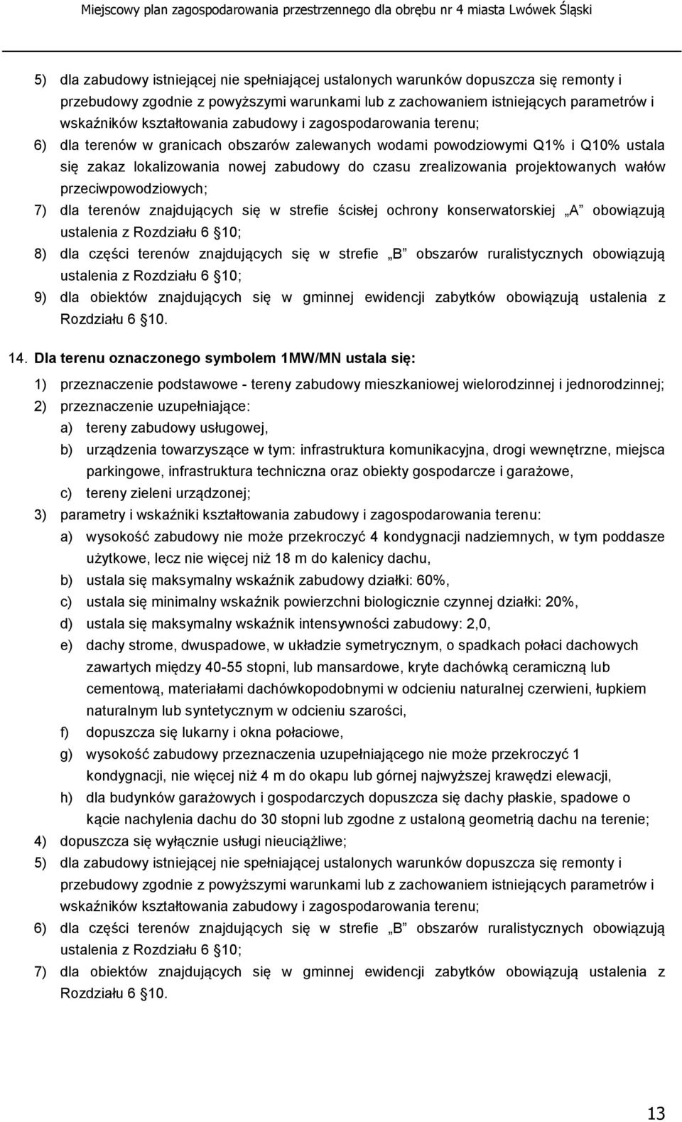 dla części terenów znajdujących się w strefie B obszarów ruralistycznych obowiązują ustalenia z Rozdziału 6 10; 9) dla obiektów znajdujących się w gminnej ewidencji zabytków obowiązują ustalenia z