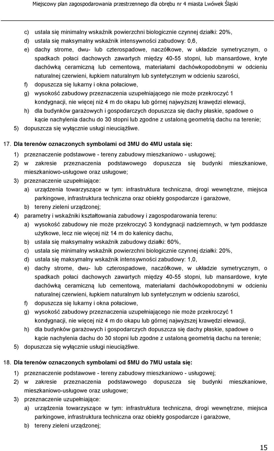 czerwieni, łupkiem naturalnym lub syntetycznym w odcieniu szarości, kondygnacji, nie więcej niż 4 m do okapu lub górnej najwyższej krawędzi elewacji, 5) dopuszcza się wyłącznie usługi nieuciążliwe.