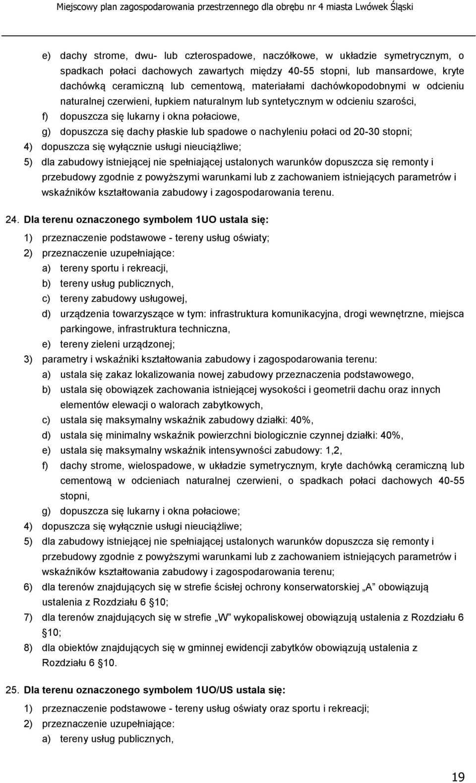 4) dopuszcza się wyłącznie usługi nieuciążliwe; 5) dla zabudowy istniejącej nie spełniającej ustalonych warunków dopuszcza się remonty i wskaźników kształtowania zabudowy i zagospodarowania terenu.