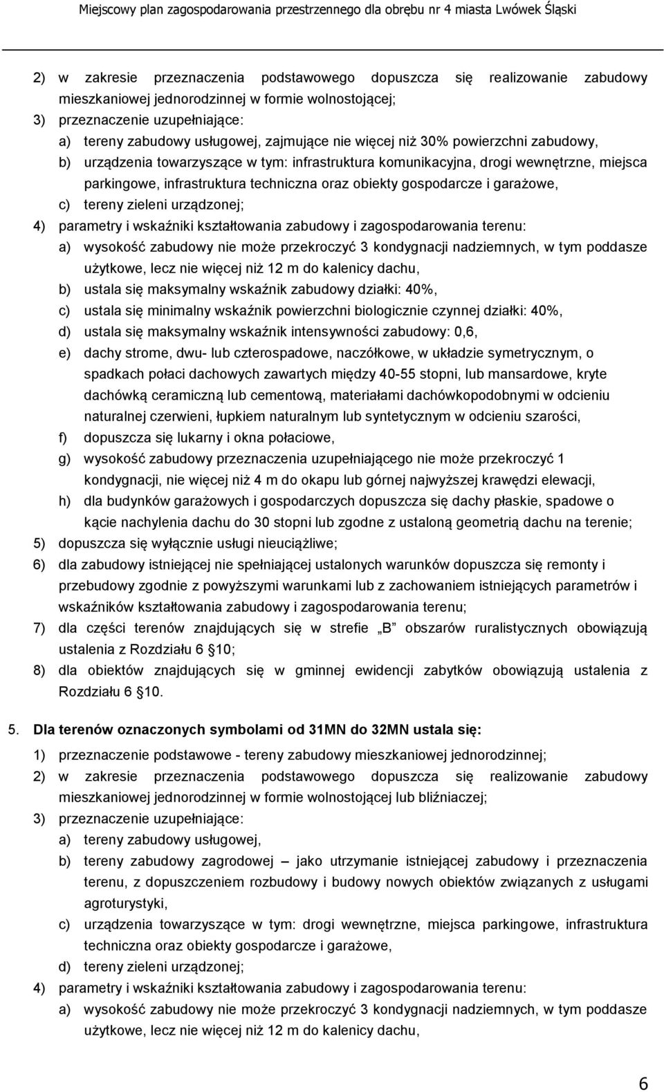 gospodarcze i garażowe, c) tereny zieleni urządzonej; 4) parametry i wskaźniki kształtowania zabudowy i zagospodarowania terenu: a) wysokość zabudowy nie może przekroczyć 3 kondygnacji nadziemnych, w