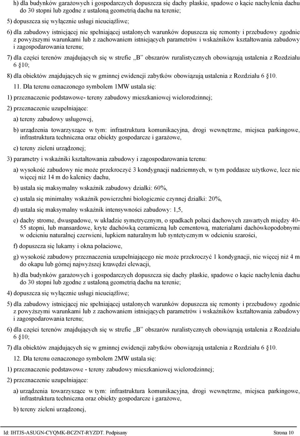 Dla terenu oznaczonego symbolem 1MW ustala się: 1) przeznaczenie podstawowe tereny zabudowy mieszkaniowej wielorodzinnej; 2) przeznaczenie uzupełniające: a) tereny zabudowy usługowej, b) urządzenia