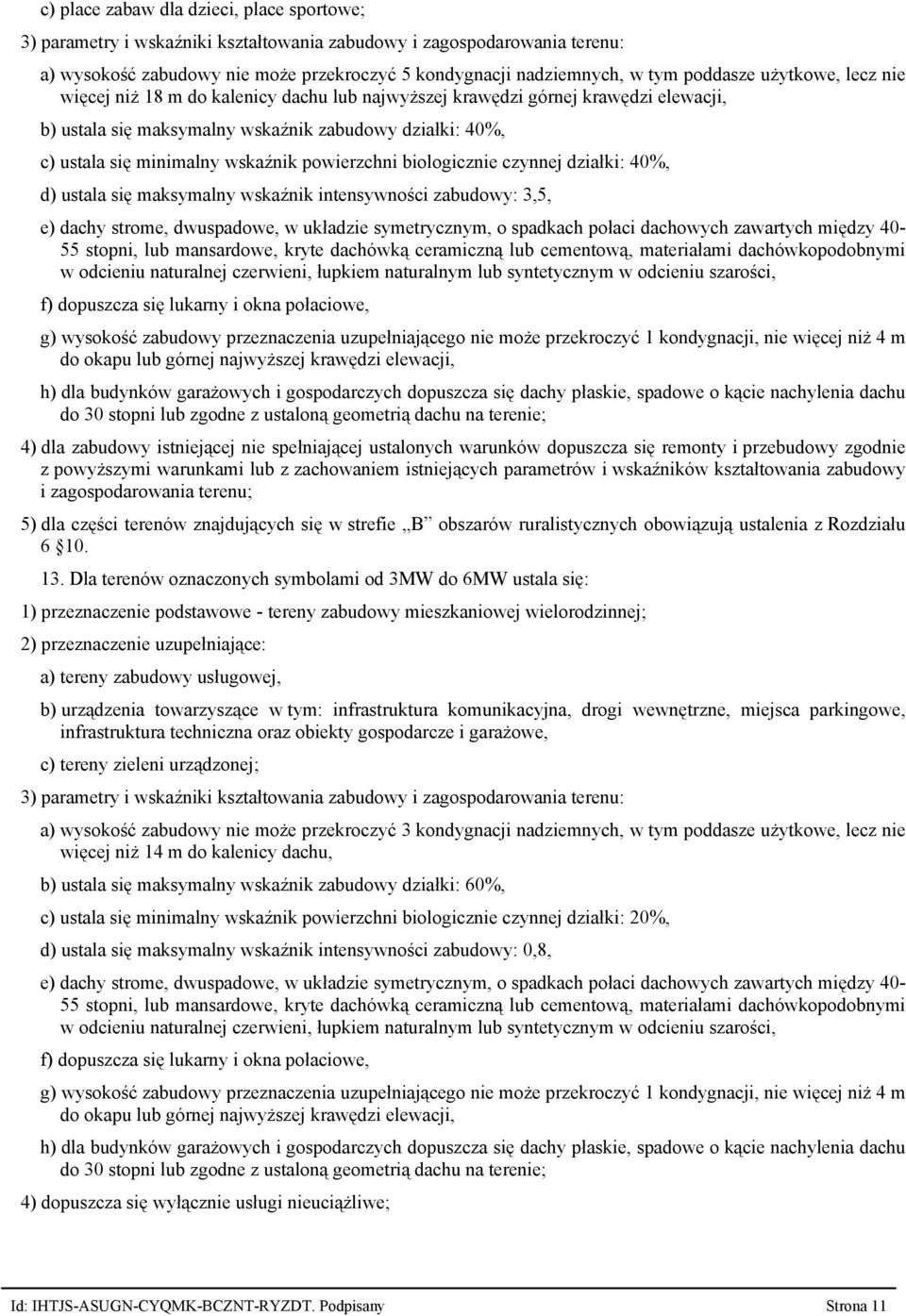 wskaźnik intensywności zabudowy: 3,5, e) dachy strome, dwuspadowe, w układzie symetrycznym, o spadkach połaci dachowych zawartych między 40 55 stopni, lub mansardowe, kryte dachówką ceramiczną lub